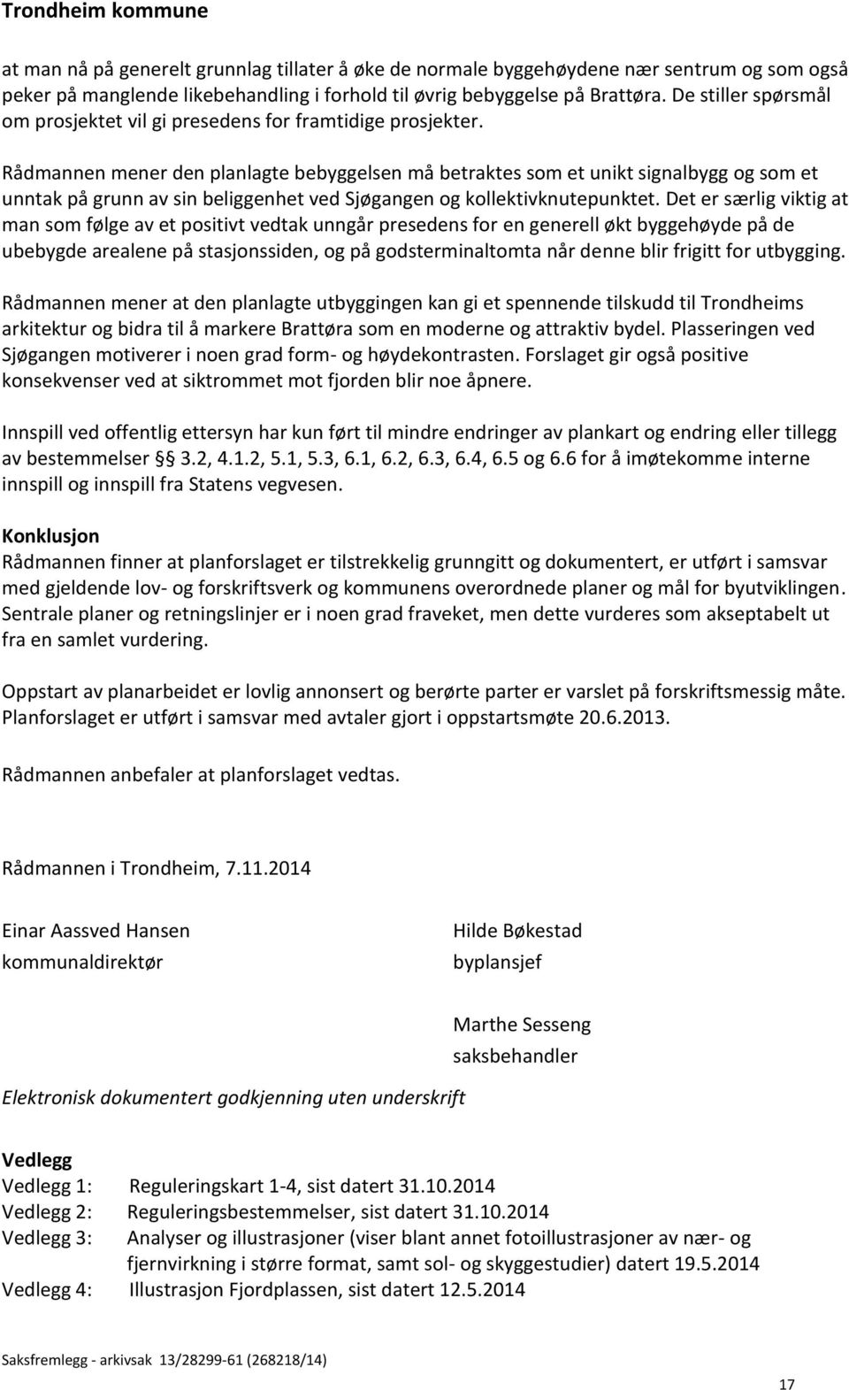 Rådmannen mener den planlagte bebyggelsen må betraktes som et unikt signalbygg og som et unntak på grunn av sin beliggenhet ved Sjøgangen og kollektivknutepunktet.