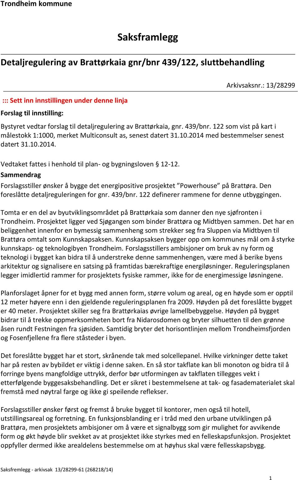 10.2014. Vedtaket fattes i henhold til plan- og bygningsloven 12-12. Sammendrag Forslagsstiller ønsker å bygge det energipositive prosjektet Powerhouse på Brattøra.