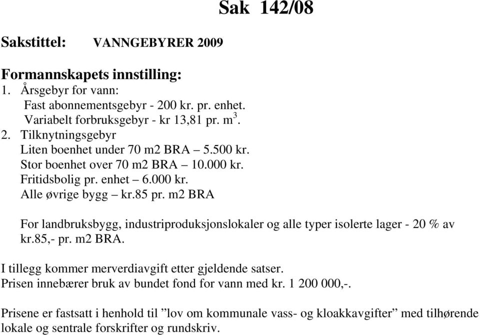 m2 BRA Sak 142/08 For landbruksbygg, industriproduksjonslokaler og alle typer isolerte lager - 20 % av kr.85,- pr. m2 BRA.