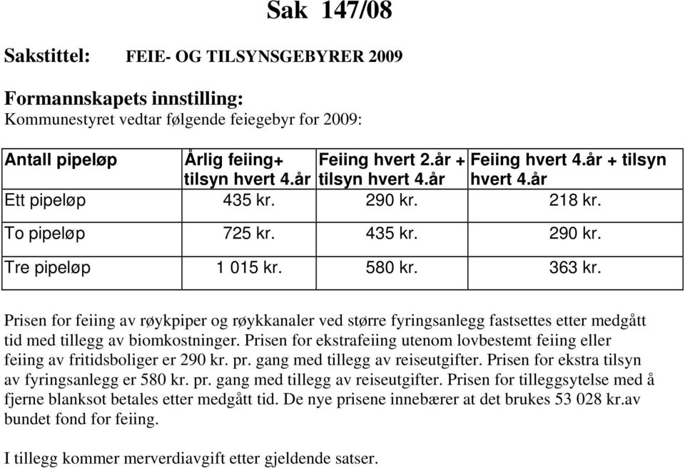 Prisen for feiing av røykpiper og røykkanaler ved større fyringsanlegg fastsettes etter medgått tid med tillegg av biomkostninger.