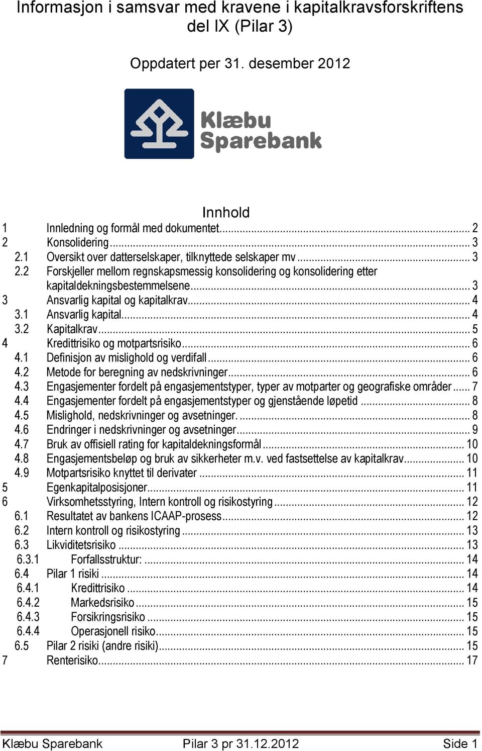 .. 3 3 Ansvarlig kapital og kapitalkrav... 4 3.1 Ansvarlig kapital... 4 3.2 Kapitalkrav... 5 4 Kredittrisiko og motpartsrisiko... 6 4.1 Definisjon av mislighold og verdifall... 6 4.2 Metode for beregning av nedskrivninger.