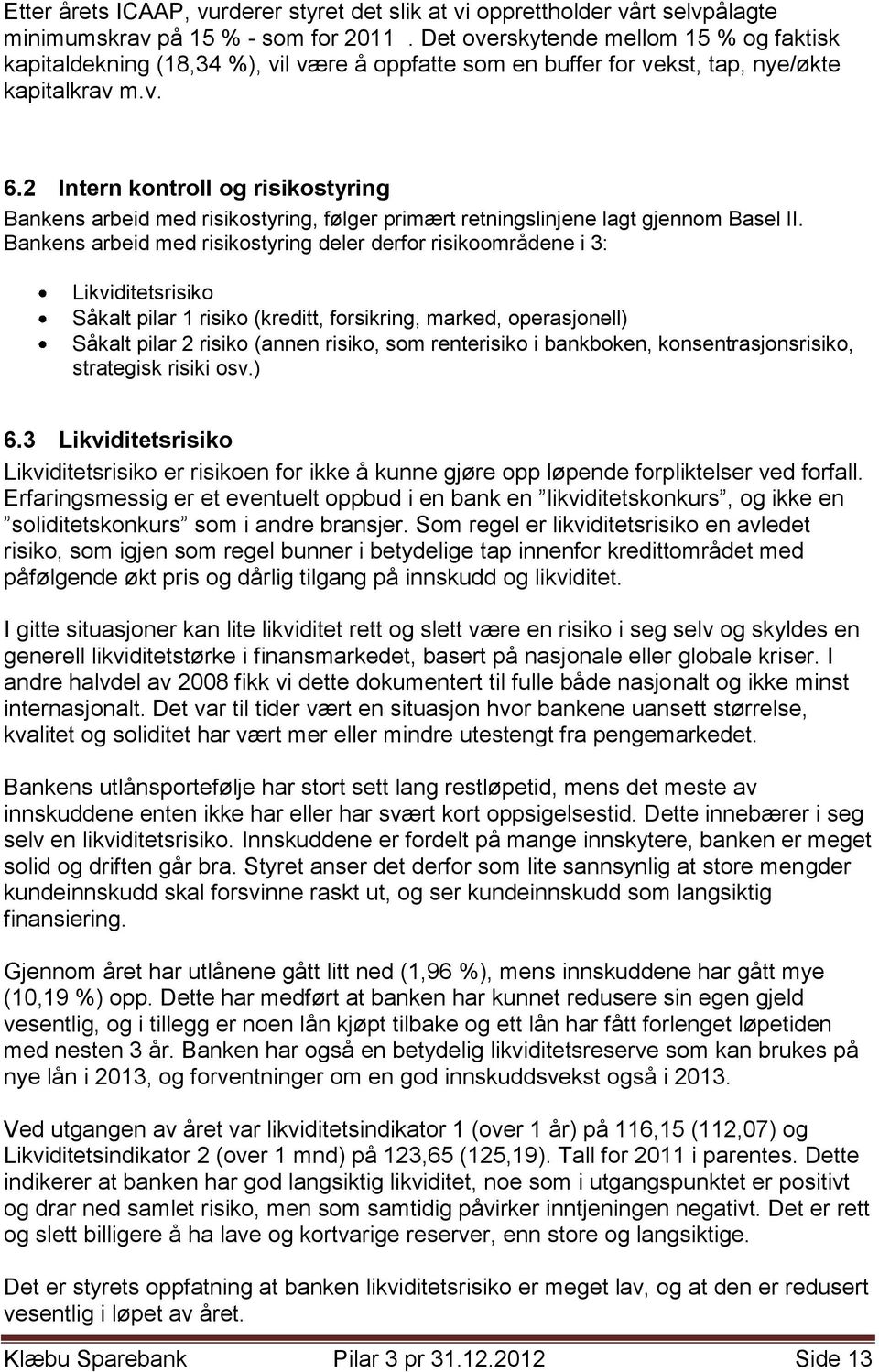 2 Intern kontroll og risikostyring Bankens arbeid med risikostyring, følger primært retningslinjene lagt gjennom Basel II.