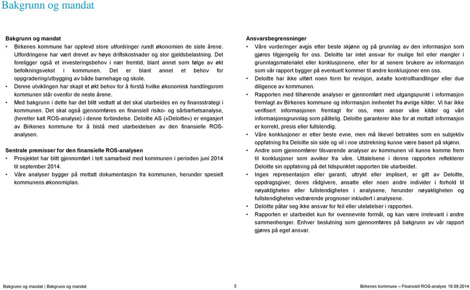 Denne utviklingen har skapt et økt behov for å forstå hvilke økonomisk handlingsrom kommunen står ovenfor de neste årene.