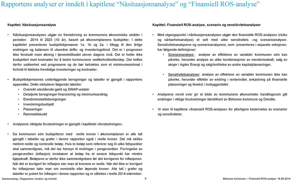 I dette kapittelet presenteres budsjettskjemaene 1a, 1b og 2a, i tillegg til den årlige endringen og balansen til ubundne drifts- og investeringsfond.