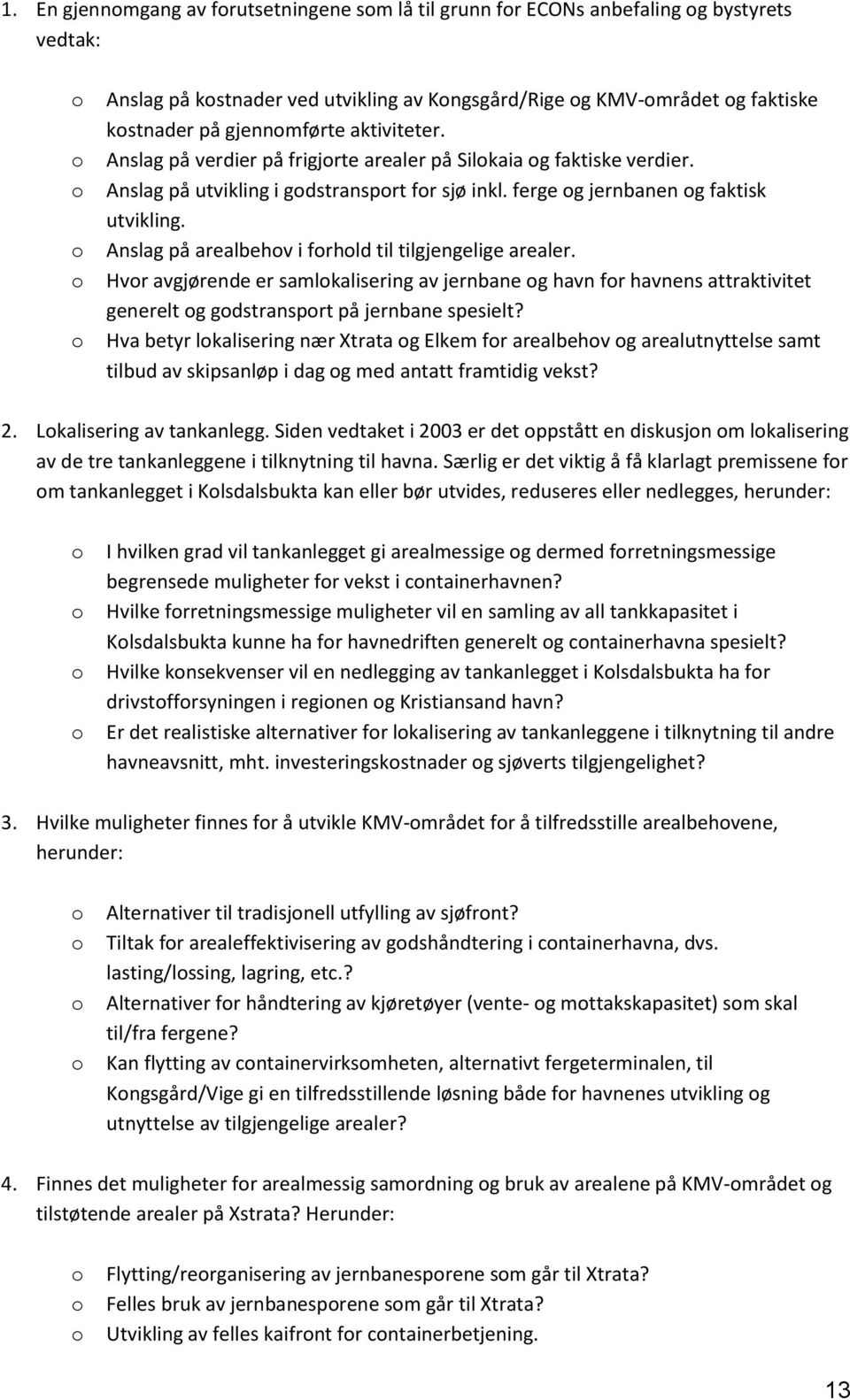 Anslag på arealbehov i forhold til tilgjengelige arealer. Hvor avgjørende er samlokalisering av jernbane og havn for havnens attraktivitet generelt og godstransport på jernbane spesielt?