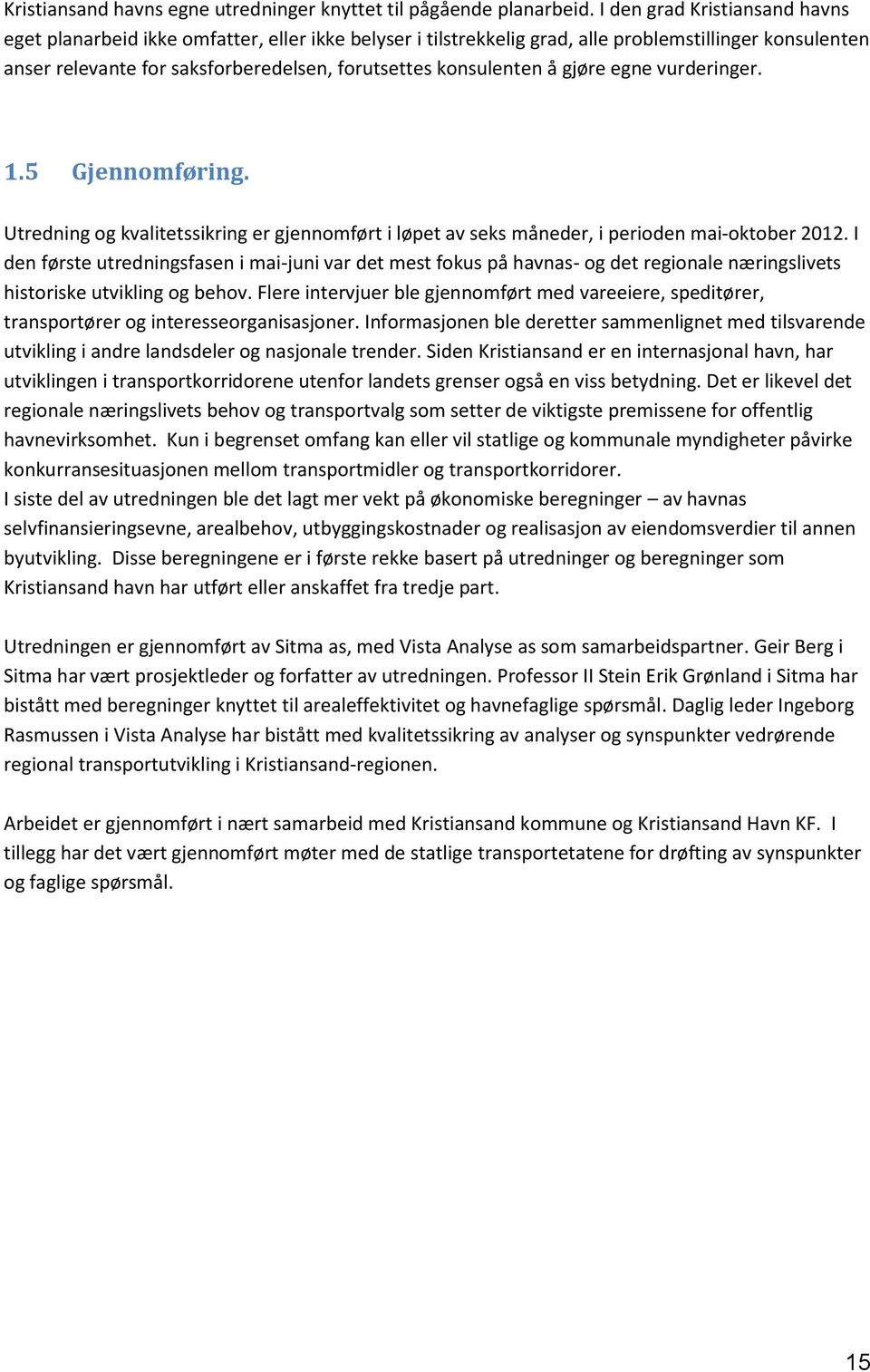 å gjøre egne vurderinger. 1.5 Gjennomføring. Utredning og kvalitetssikring er gjennomført i løpet av seks måneder, i perioden mai-oktober 2012.