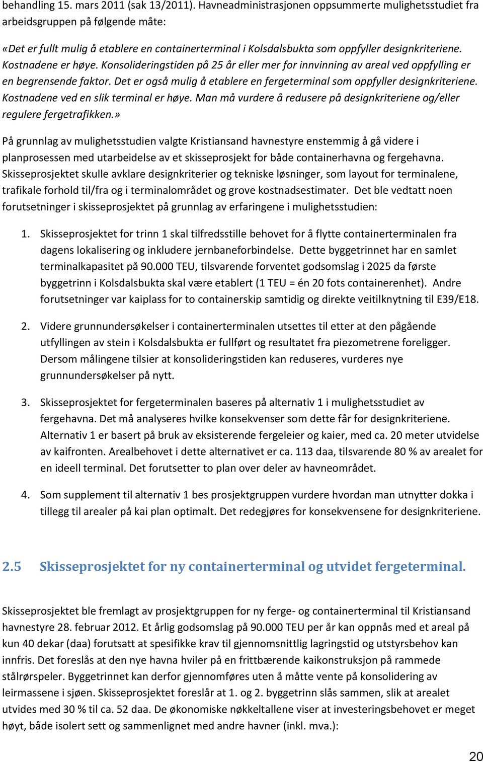 Kostnadene er høye. Konsolideringstiden på 25 år eller mer for innvinning av areal ved oppfylling er en begrensende faktor.