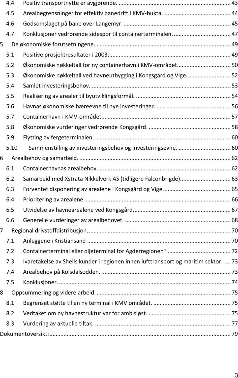 ... 50 5.3 Økonomiske nøkkeltall ved havneutbygging i Kongsgård og Vige.... 52 5.4 Samlet investeringsbehov.... 53 5.5 Realisering av arealer til byutviklingsformål.... 54 5.