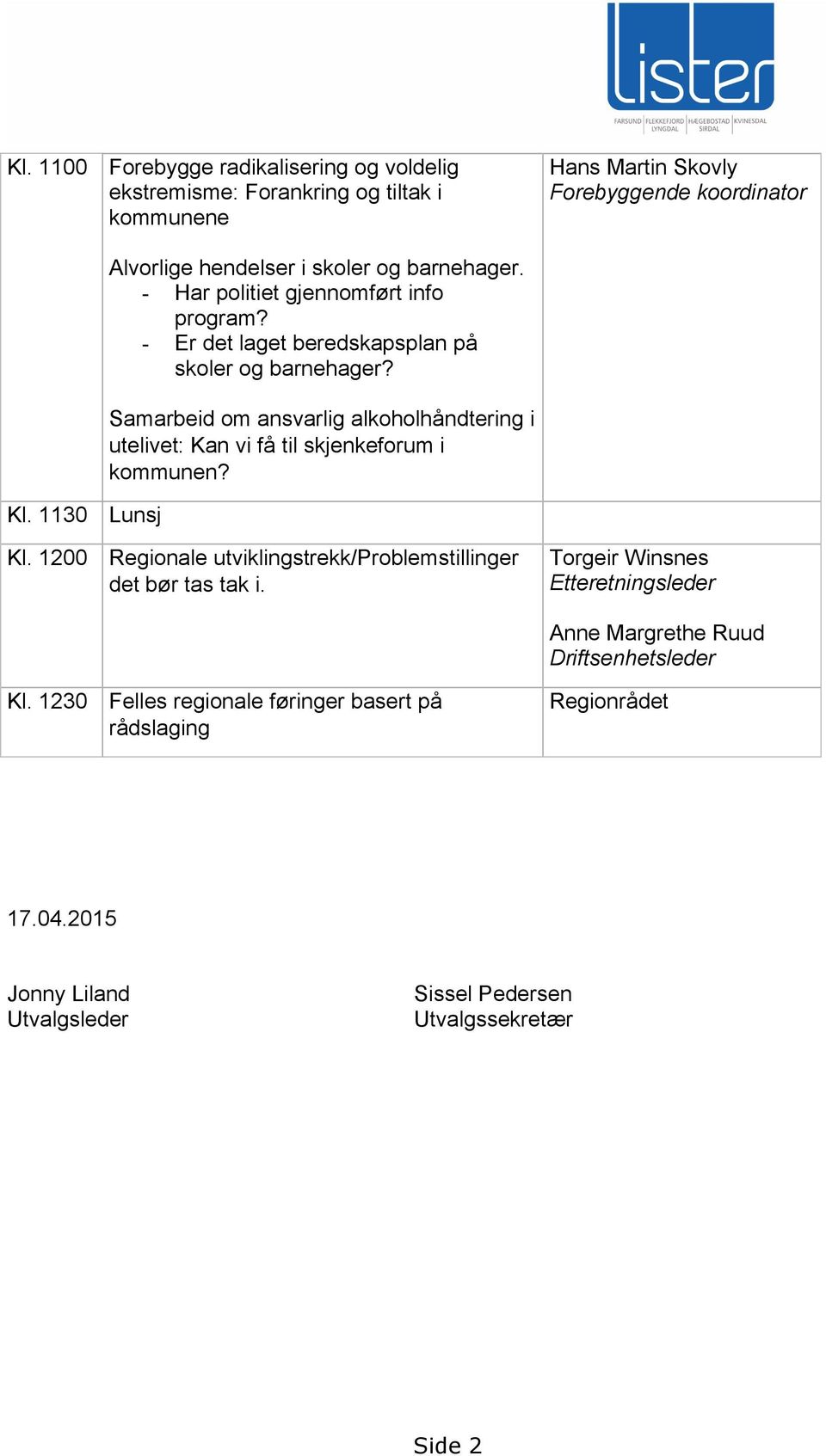 Samarbeid om ansvarlig alkoholhåndtering i utelivet: Kan vi få til skjenkeforum i kommunen? Lunsj Regionale utviklingstrekk/problemstillinger det bør tas tak i.