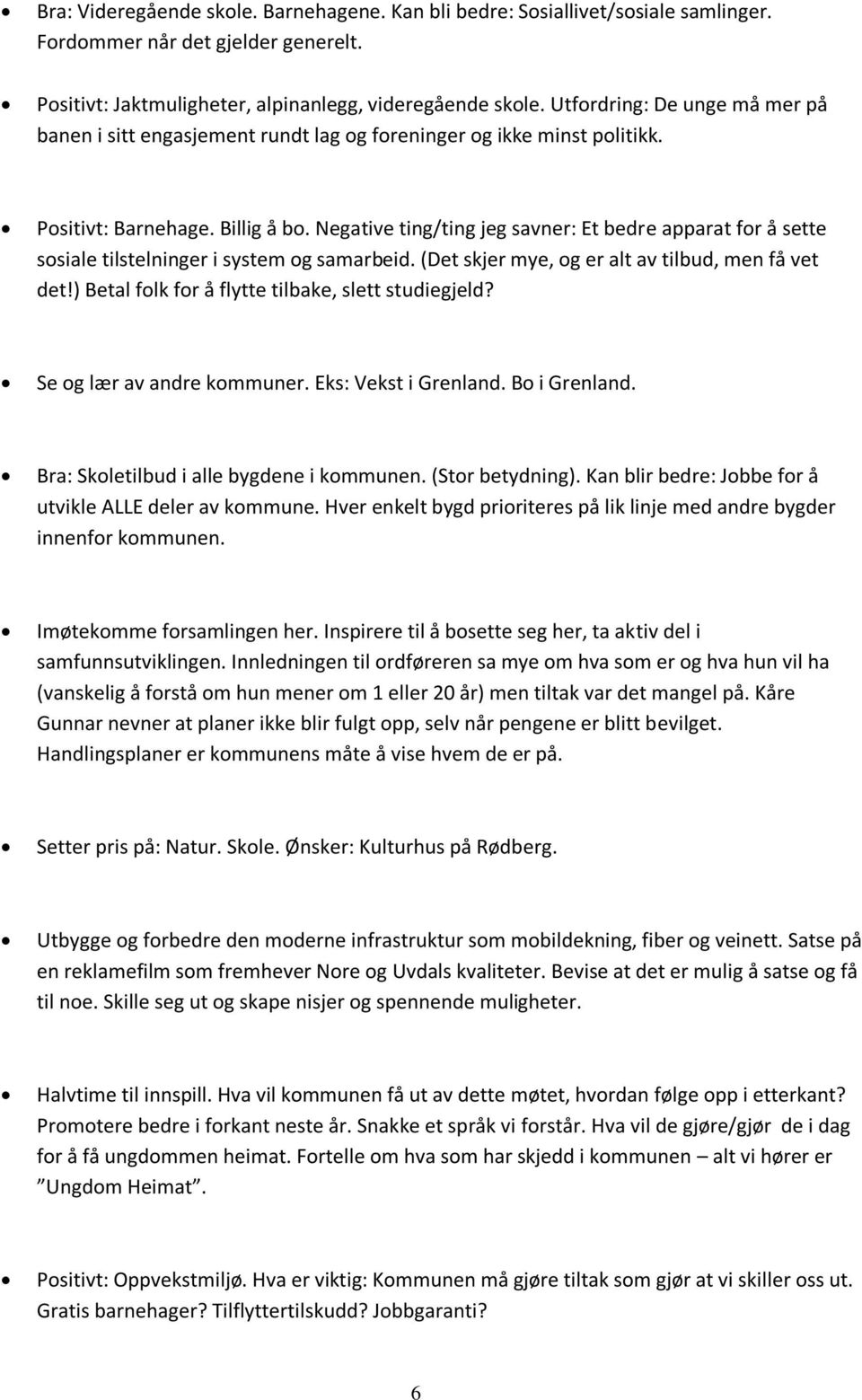 Negative ting/ting jeg savner: Et bedre apparat for å sette sosiale tilstelninger i system og samarbeid. (Det skjer mye, og er alt av tilbud, men få vet det!