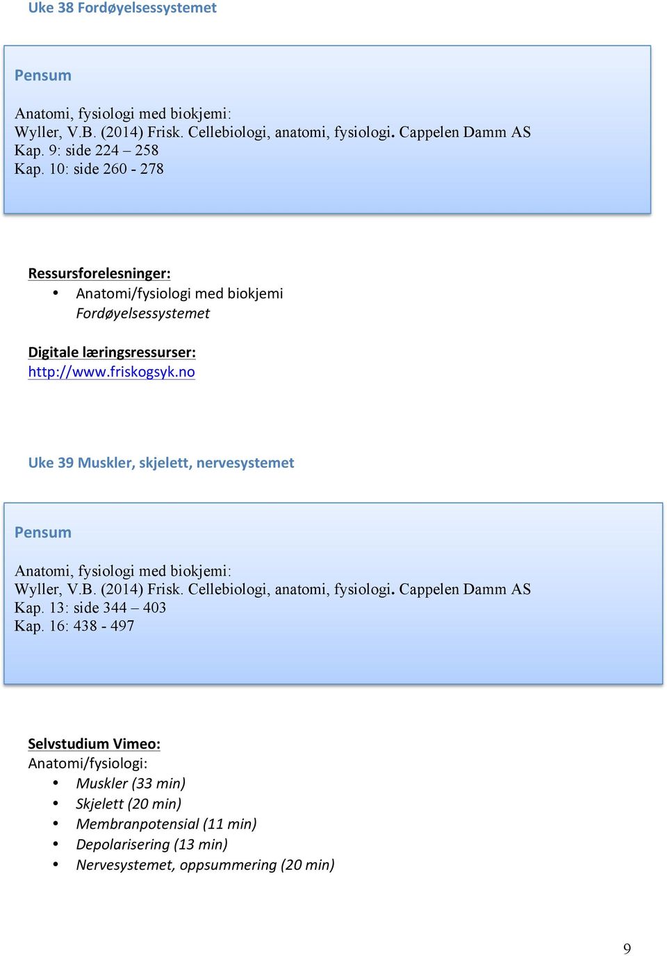 : side 260-278 Ressursforelesninger: Fordøyelsessystemet Uke 9 Muskler, skjelett, nervesystemet Wyller, V.B. (201) Frisk.