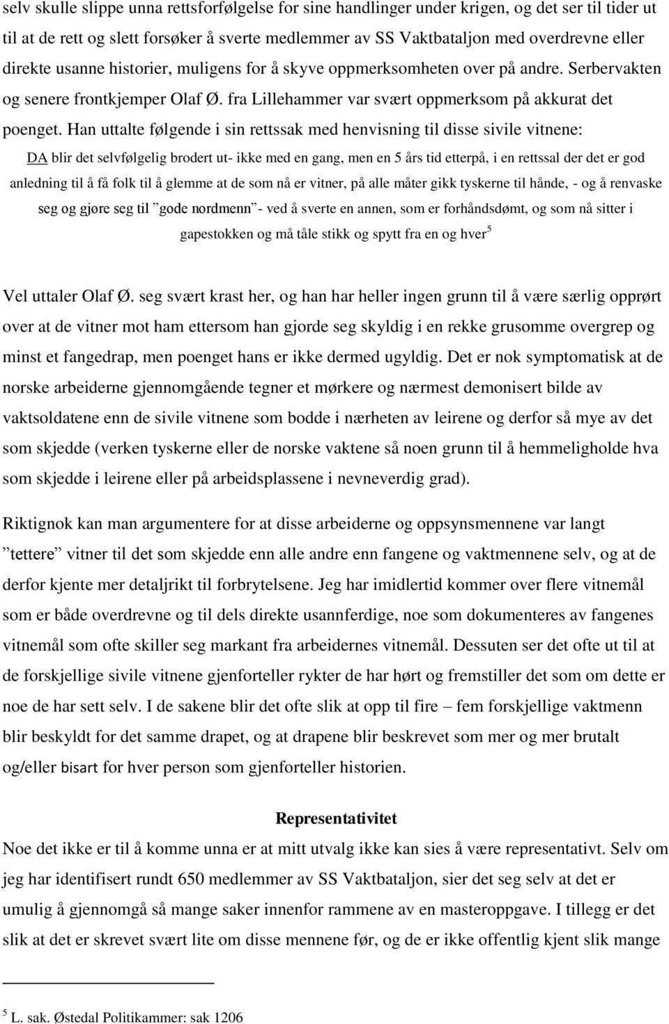 Han uttalte følgende i sin rettssak med henvisning til disse sivile vitnene: DA blir det selvfølgelig brodert ut- ikke med en gang, men en 5 års tid etterpå, i en rettssal der det er god anledning