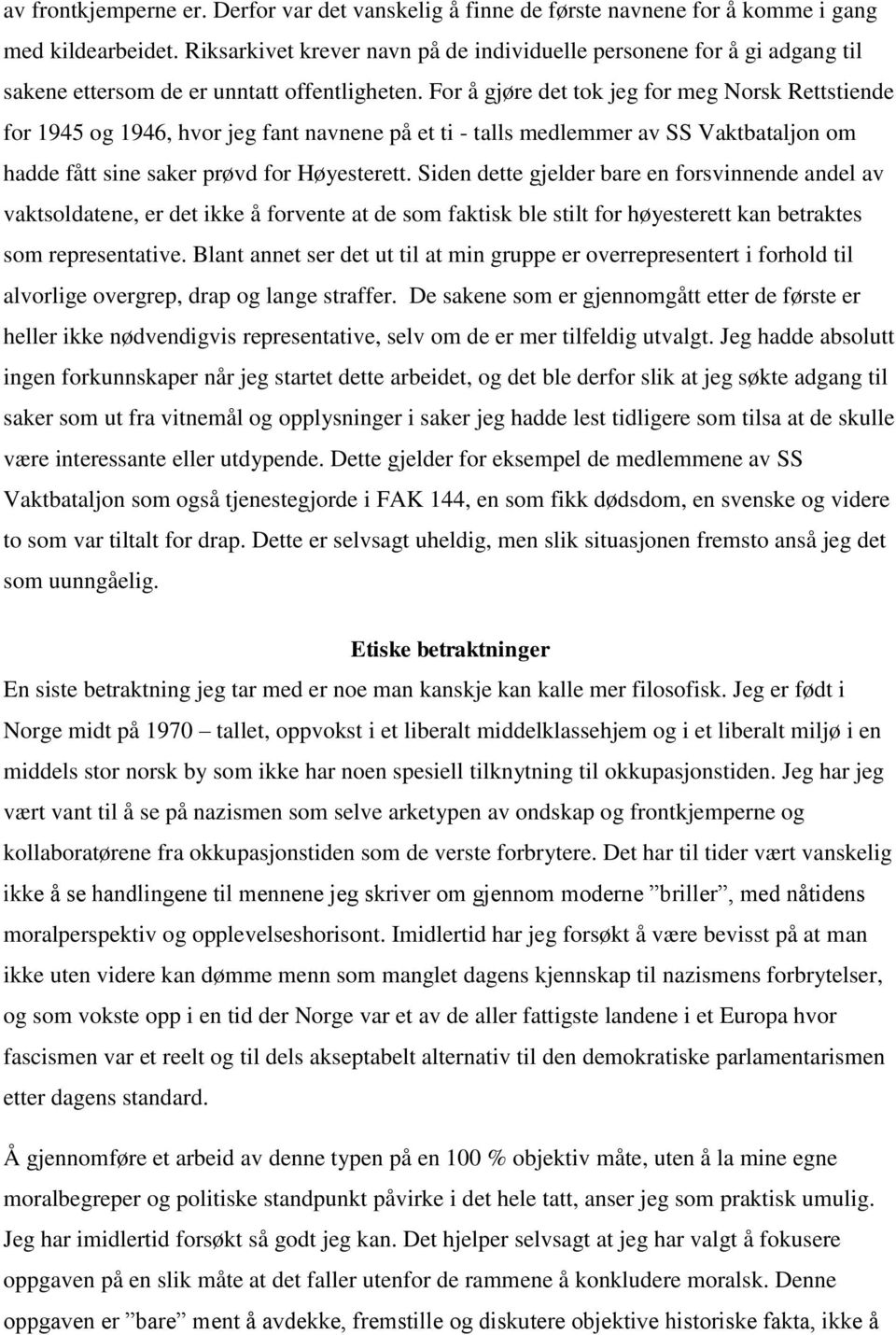 For å gjøre det tok jeg for meg Norsk Rettstiende for 1945 og 1946, hvor jeg fant navnene på et ti - talls medlemmer av SS Vaktbataljon om hadde fått sine saker prøvd for Høyesterett.