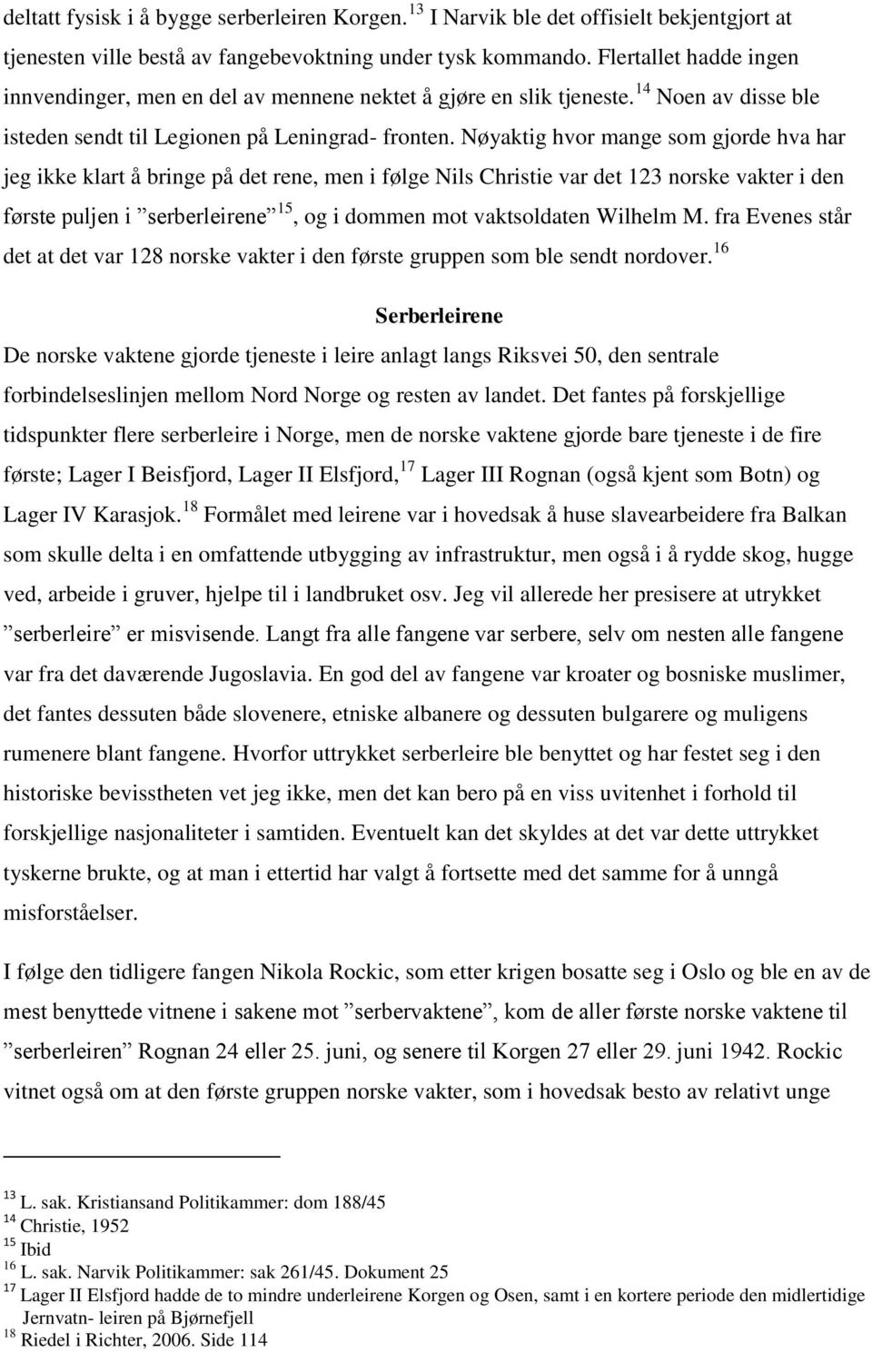 Nøyaktig hvor mange som gjorde hva har jeg ikke klart å bringe på det rene, men i følge Nils Christie var det 123 norske vakter i den første puljen i serberleirene 15, og i dommen mot vaktsoldaten