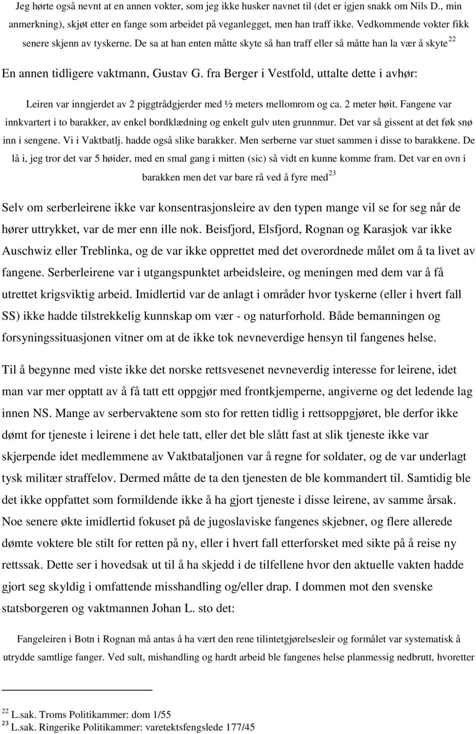 fra Berger i Vestfold, uttalte dette i avhør: Leiren var inngjerdet av 2 piggtrådgjerder med ½ meters mellomrom og ca. 2 meter høit.