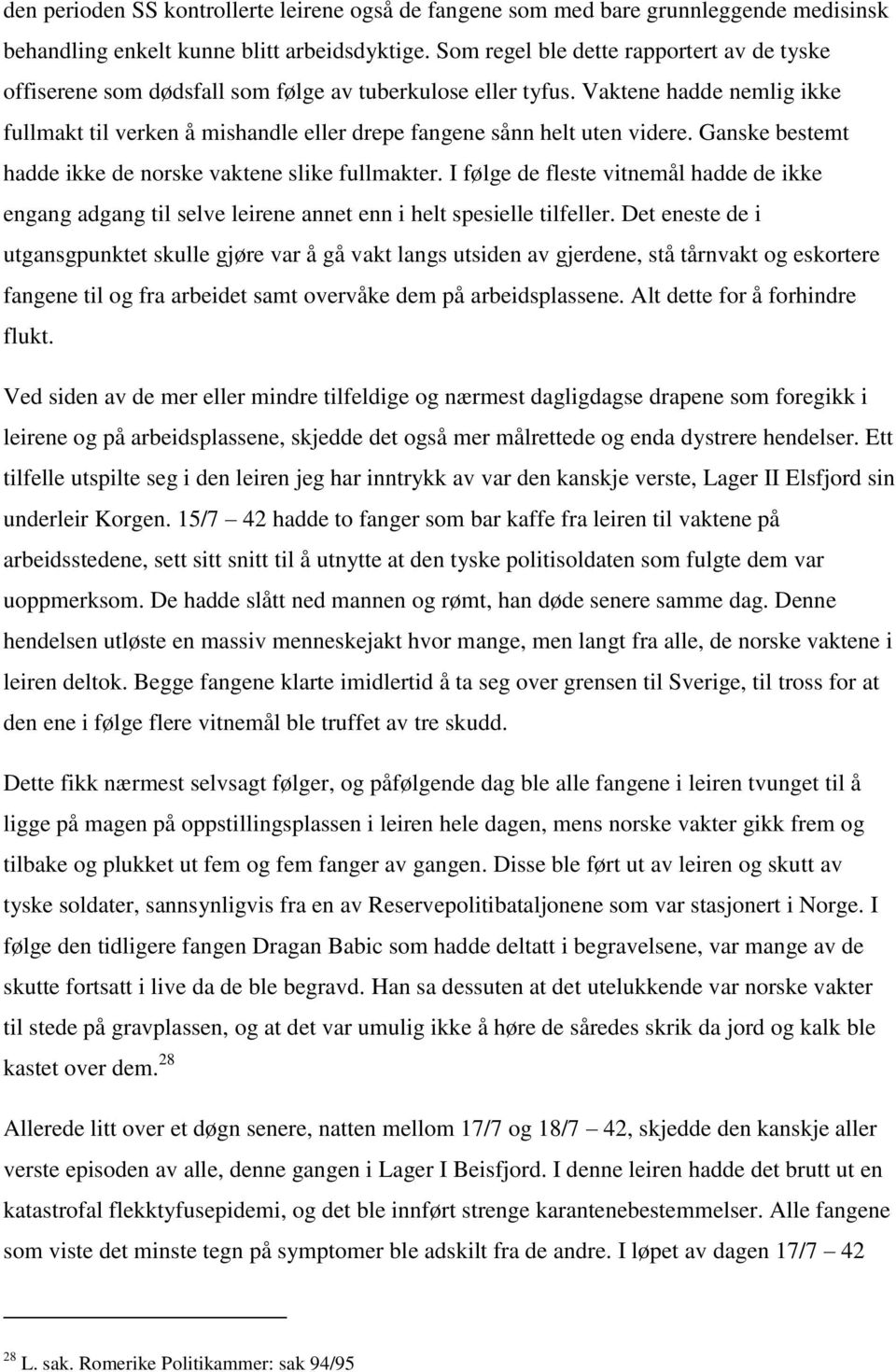 Vaktene hadde nemlig ikke fullmakt til verken å mishandle eller drepe fangene sånn helt uten videre. Ganske bestemt hadde ikke de norske vaktene slike fullmakter.