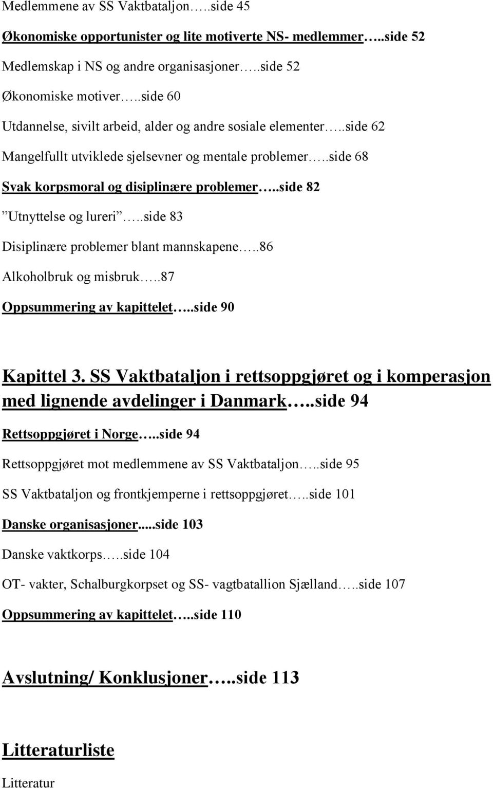 .side 82 Utnyttelse og lureri..side 83 Disiplinære problemer blant mannskapene..86 Alkoholbruk og misbruk..87 Oppsummering av kapittelet..side 90 Kapittel 3.