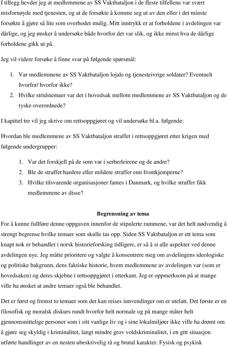 Jeg vil videre forsøke å finne svar på følgende spørsmål: 1. Var medlemmene av SS Vaktbataljon lojale og tjenesteivrige soldater? Eventuelt hvorfor/ hvorfor ikke? 2.