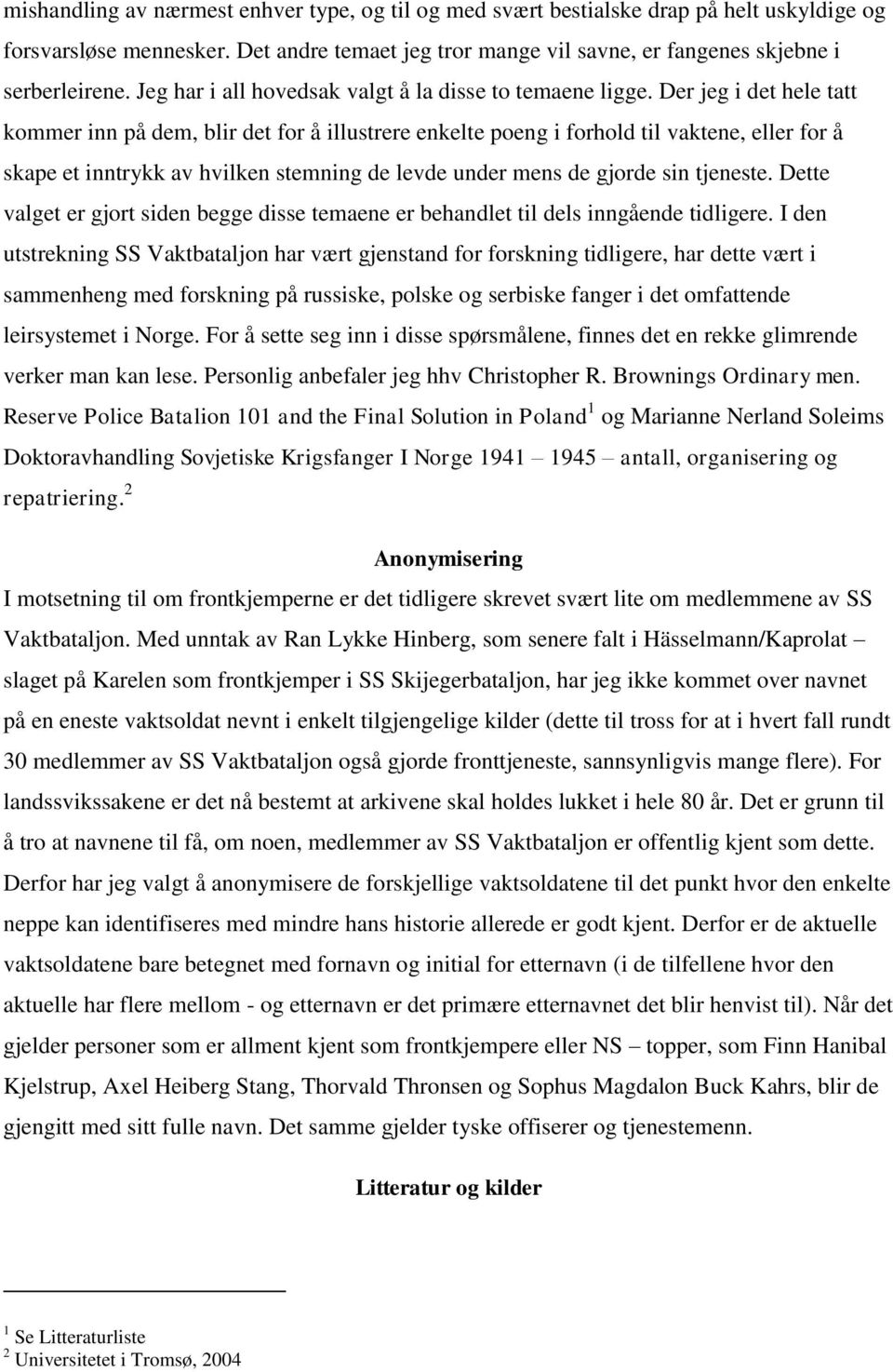 Der jeg i det hele tatt kommer inn på dem, blir det for å illustrere enkelte poeng i forhold til vaktene, eller for å skape et inntrykk av hvilken stemning de levde under mens de gjorde sin tjeneste.