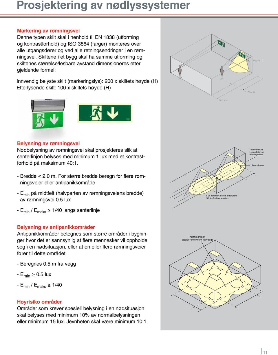 Skiltene i et bygg skal ha samme utforming og skiltenes størrelse/lesbare avstand dimensjoneres etter gjeldende formel: Innvendig belyste skilt (markeringslys): 200 x skiltets høyde (H) Etterlysende