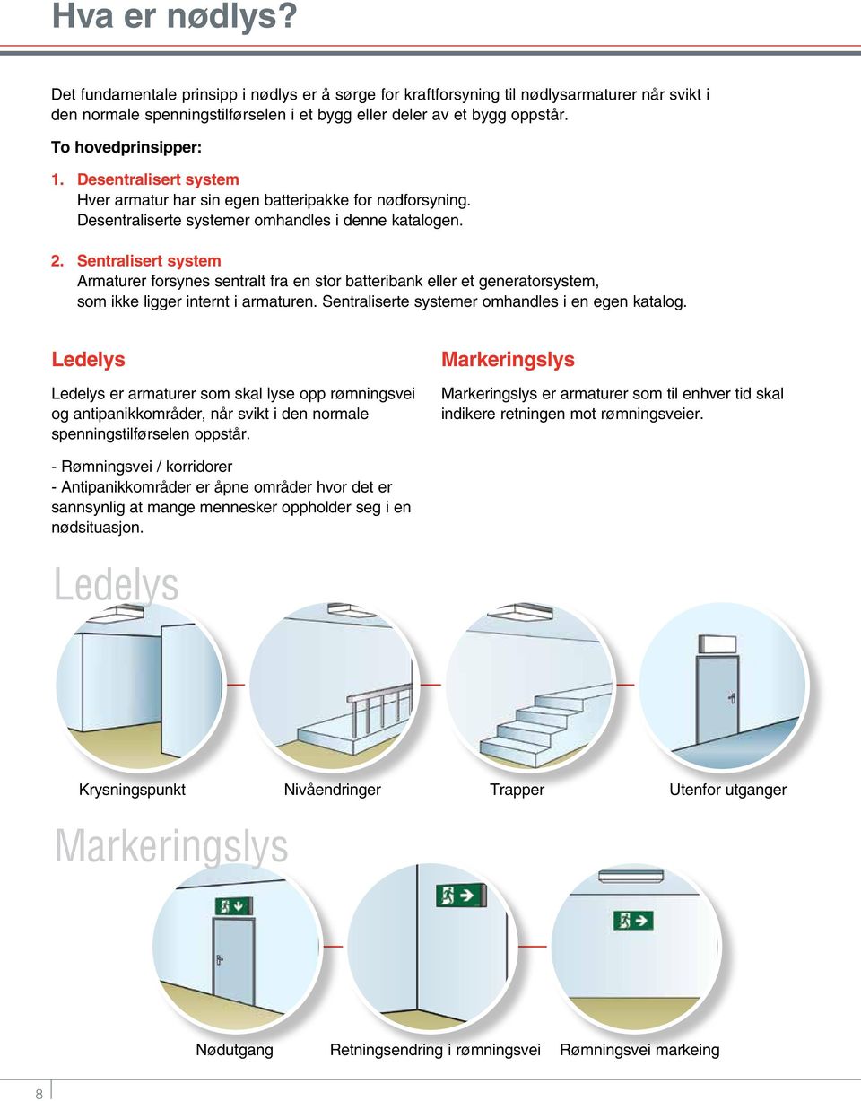 Sentralisert system Armaturer forsynes sentralt fra en stor batteribank eller et generatorsystem, som ikke ligger internt i armaturen. Sentraliserte systemer omhandles i en egen katalog.