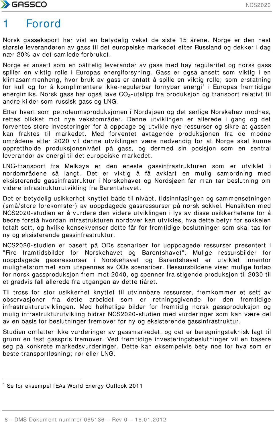 Norge er ansett som en pålitelig leverandør av gass med høy regularitet og norsk gass spiller en viktig rolle i Europas energiforsyning.