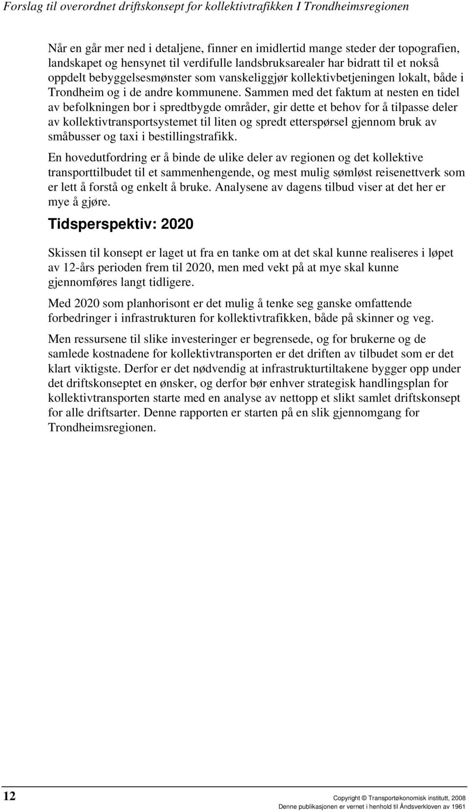 Sammen med det faktum at nesten en tidel av befolkningen bor i spredtbygde områder, gir dette et behov for å tilpasse deler av kollektivtransportsystemet til liten og spredt etterspørsel gjennom bruk