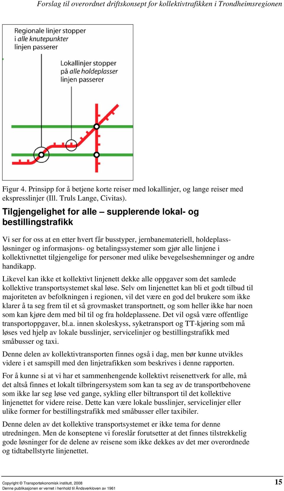 Tilgjengelighet for alle supplerende lokal- og bestillingstrafikk Vi ser for oss at en etter hvert får busstyper, jernbanemateriell, holdeplassløsninger og informasjons- og betalingssystemer som gjør