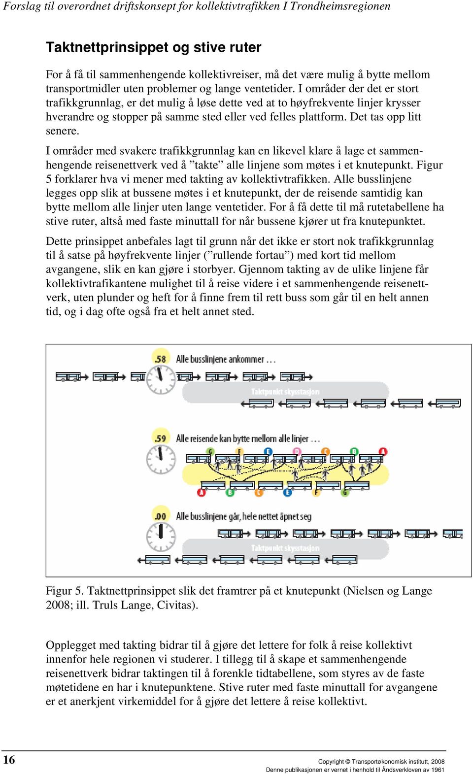 I områder der det er stort trafikkgrunnlag, er det mulig å løse dette ved at to høyfrekvente linjer krysser hverandre og stopper på samme sted eller ved felles plattform. Det tas opp litt senere.