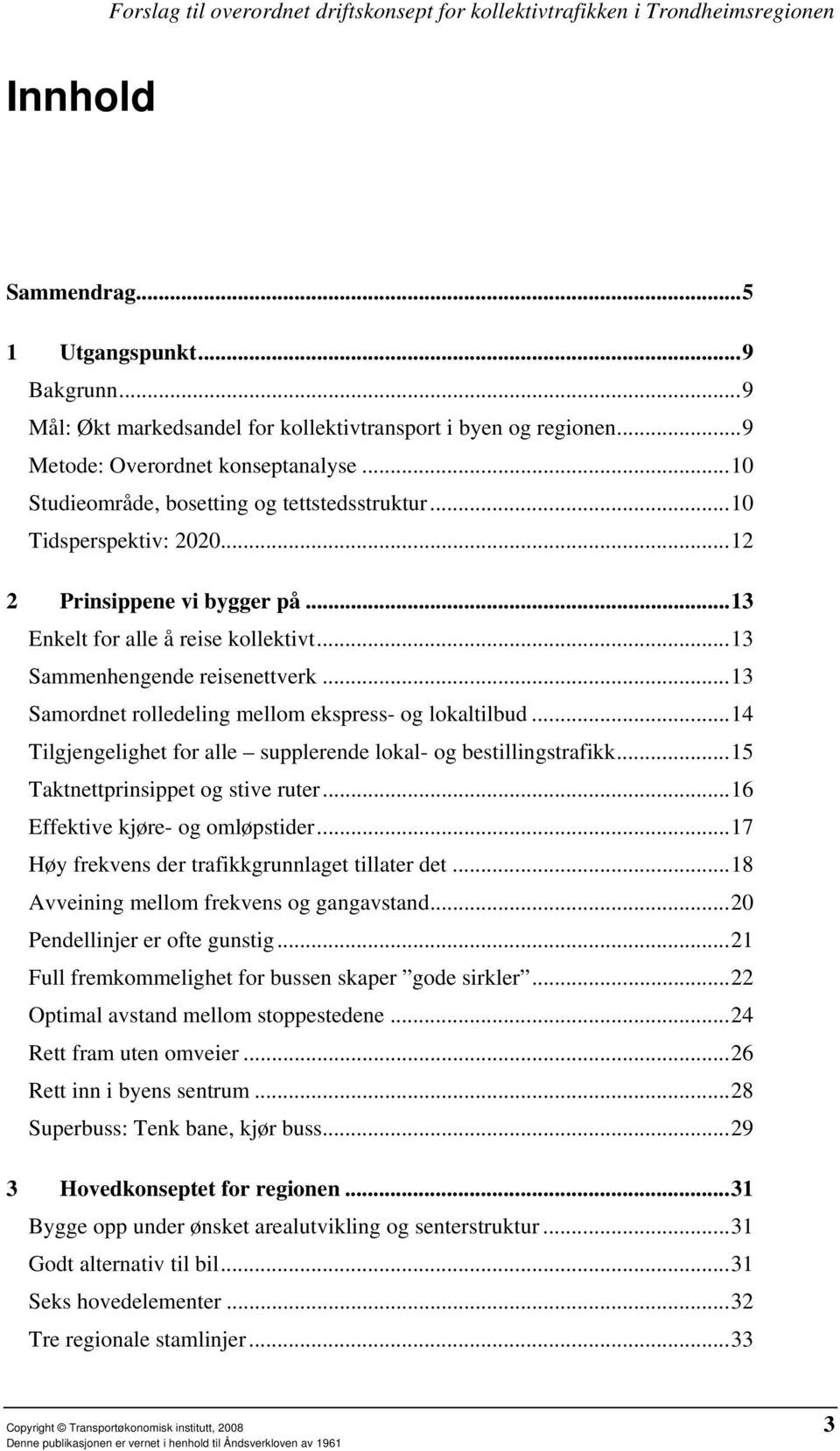 ..13 Sammenhengende reisenettverk...13 Samordnet rolledeling mellom ekspress- og lokaltilbud...14 Tilgjengelighet for alle supplerende lokal- og bestillingstrafikk.