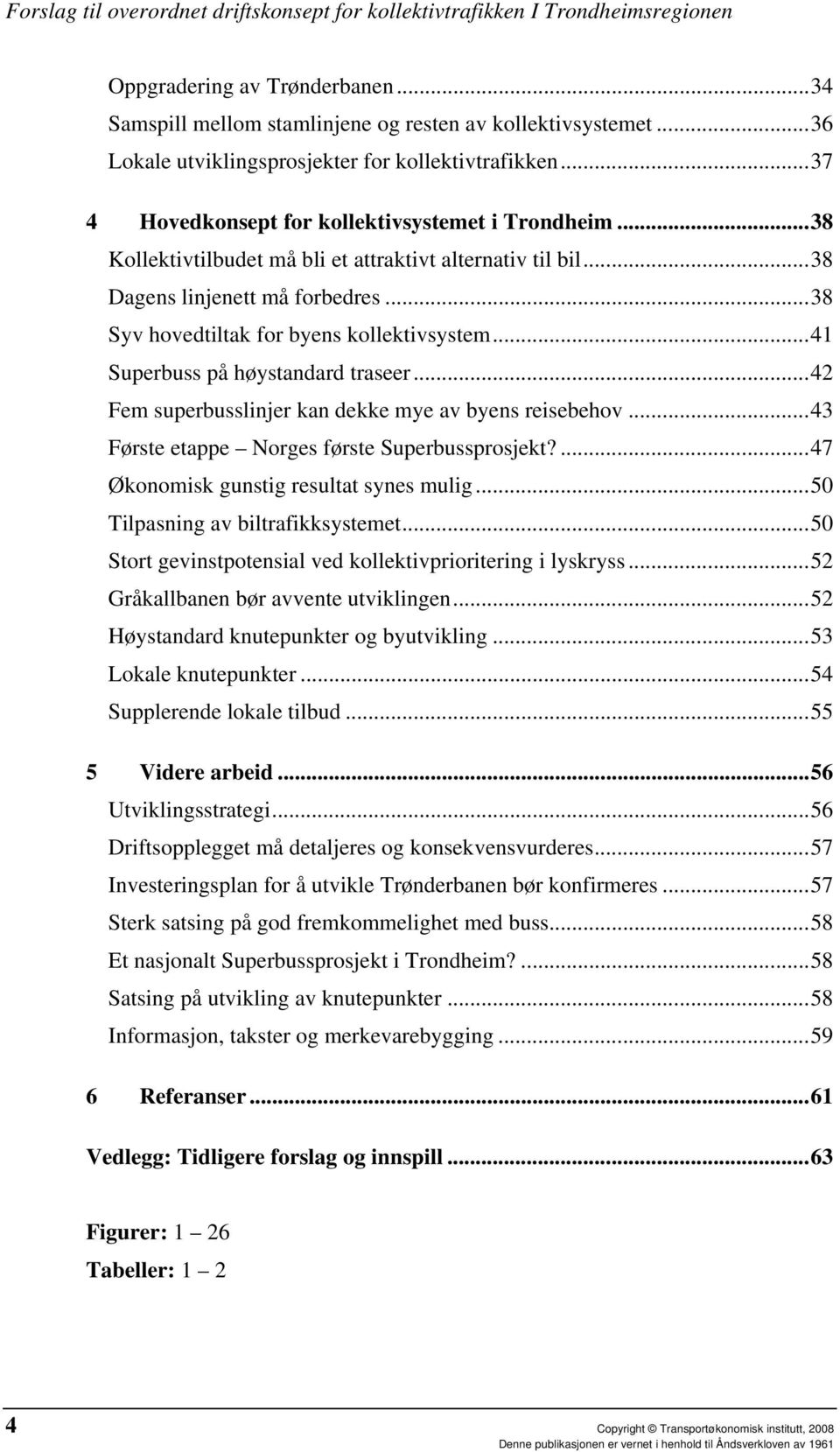 ..38 Dagens linjenett må forbedres...38 Syv hovedtiltak for byens kollektivsystem...41 Superbuss på høystandard traseer...42 Fem superbusslinjer kan dekke mye av byens reisebehov.