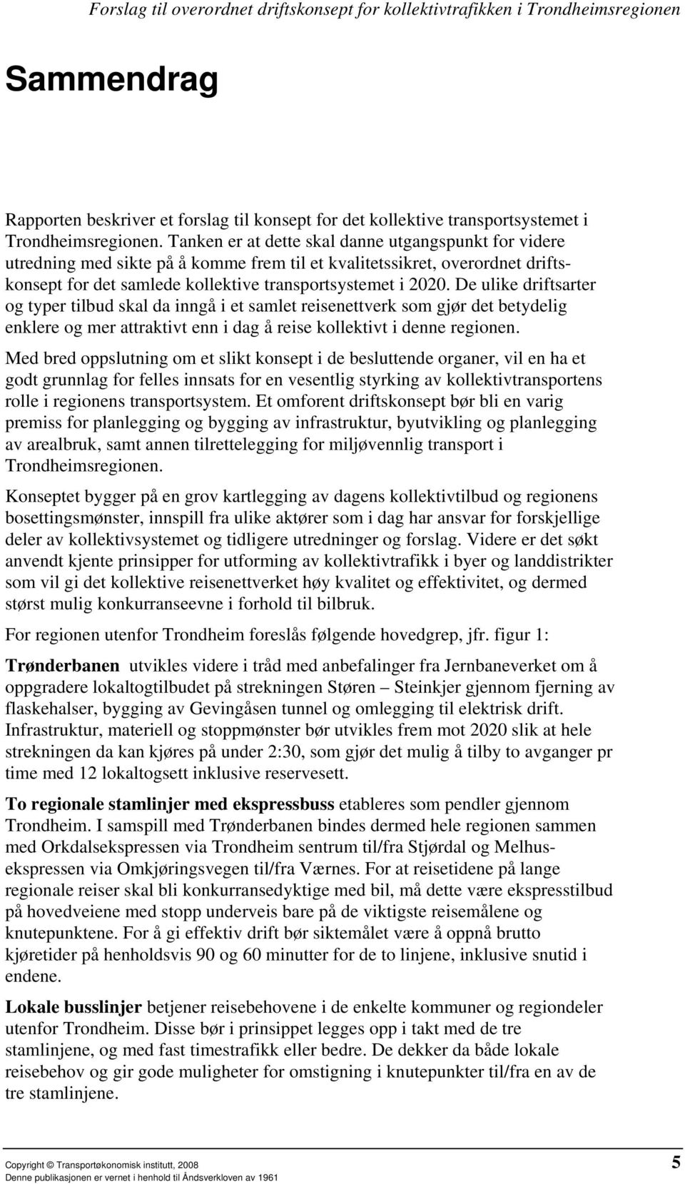 De ulike driftsarter og typer tilbud skal da inngå i et samlet reisenettverk som gjør det betydelig enklere og mer attraktivt enn i dag å reise kollektivt i denne regionen.