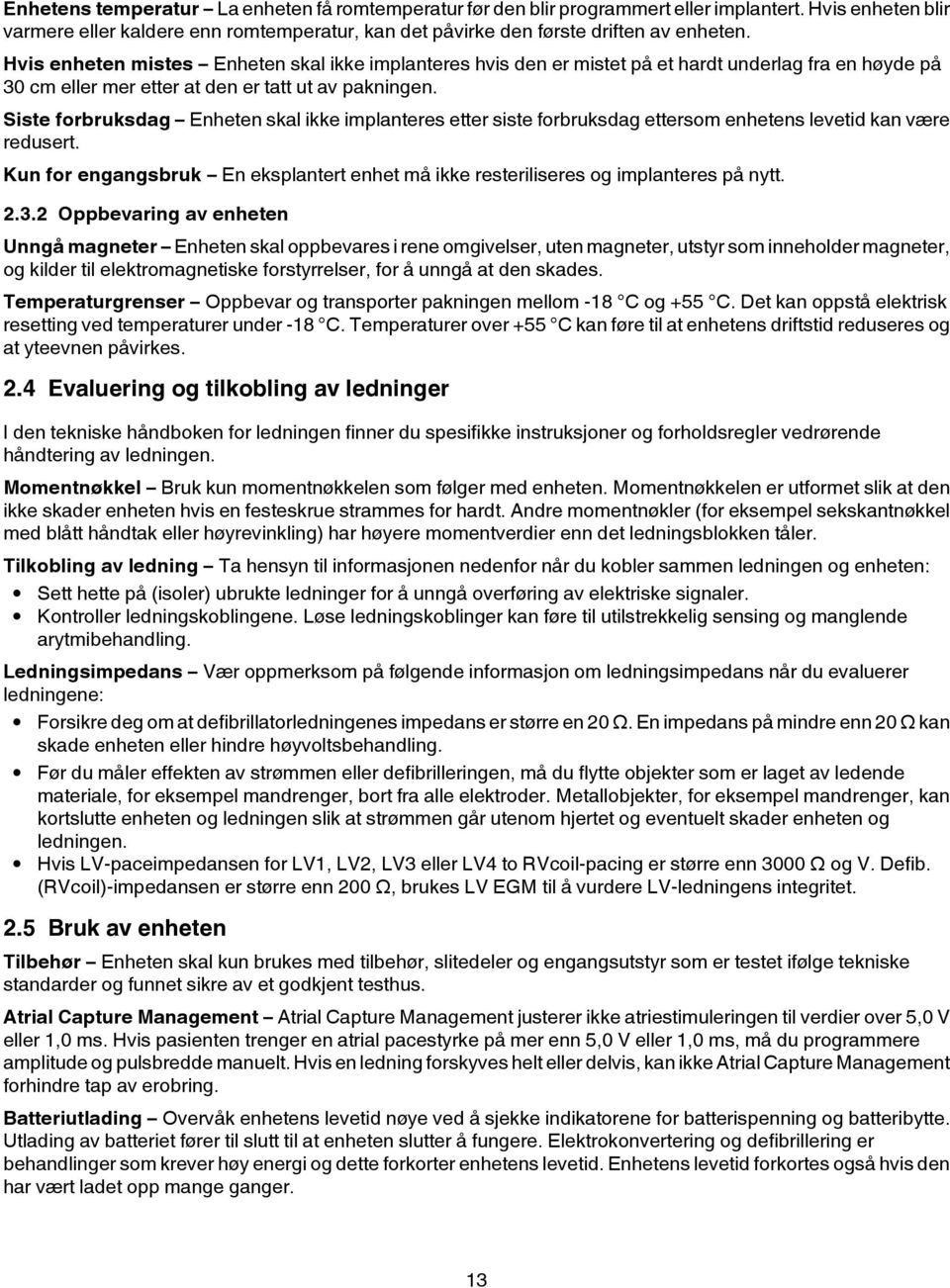 Siste forbruksdag Enheten skal ikke implanteres etter siste forbruksdag ettersom enhetens levetid kan være redusert.