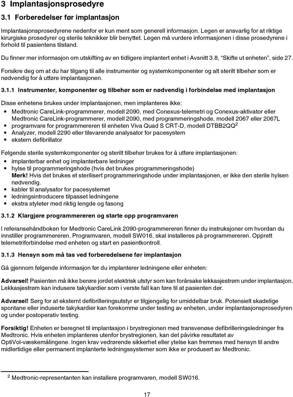 Du finner mer informasjon om utskifting av en tidligere implantert enhet i Avsnitt 3.8, Skifte ut enheten, side 27.