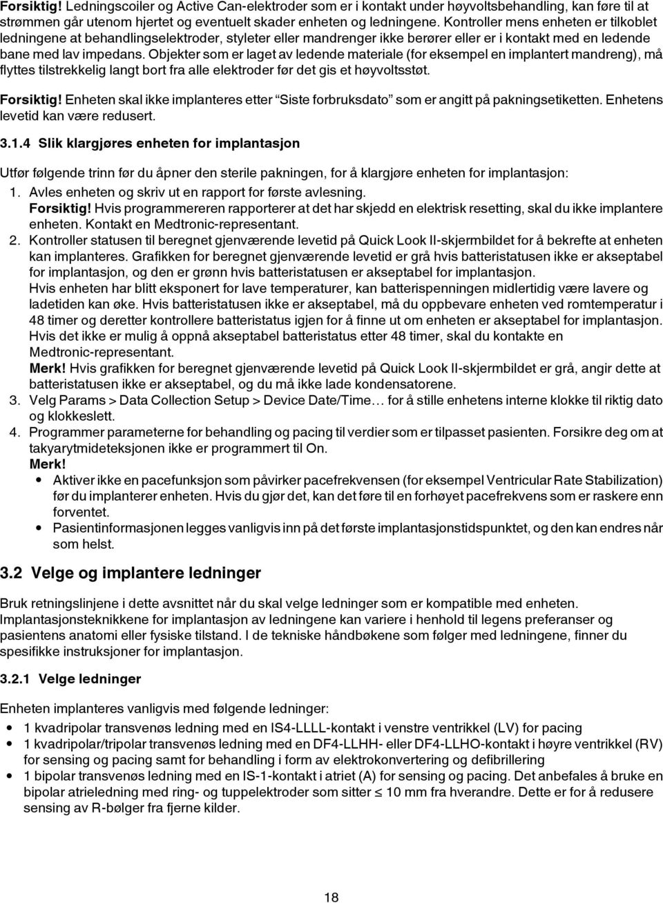 Objekter som er laget av ledende materiale (for eksempel en implantert mandreng), må flyttes tilstrekkelig langt bort fra alle elektroder før det gis et høyvoltsstøt. Forsiktig!