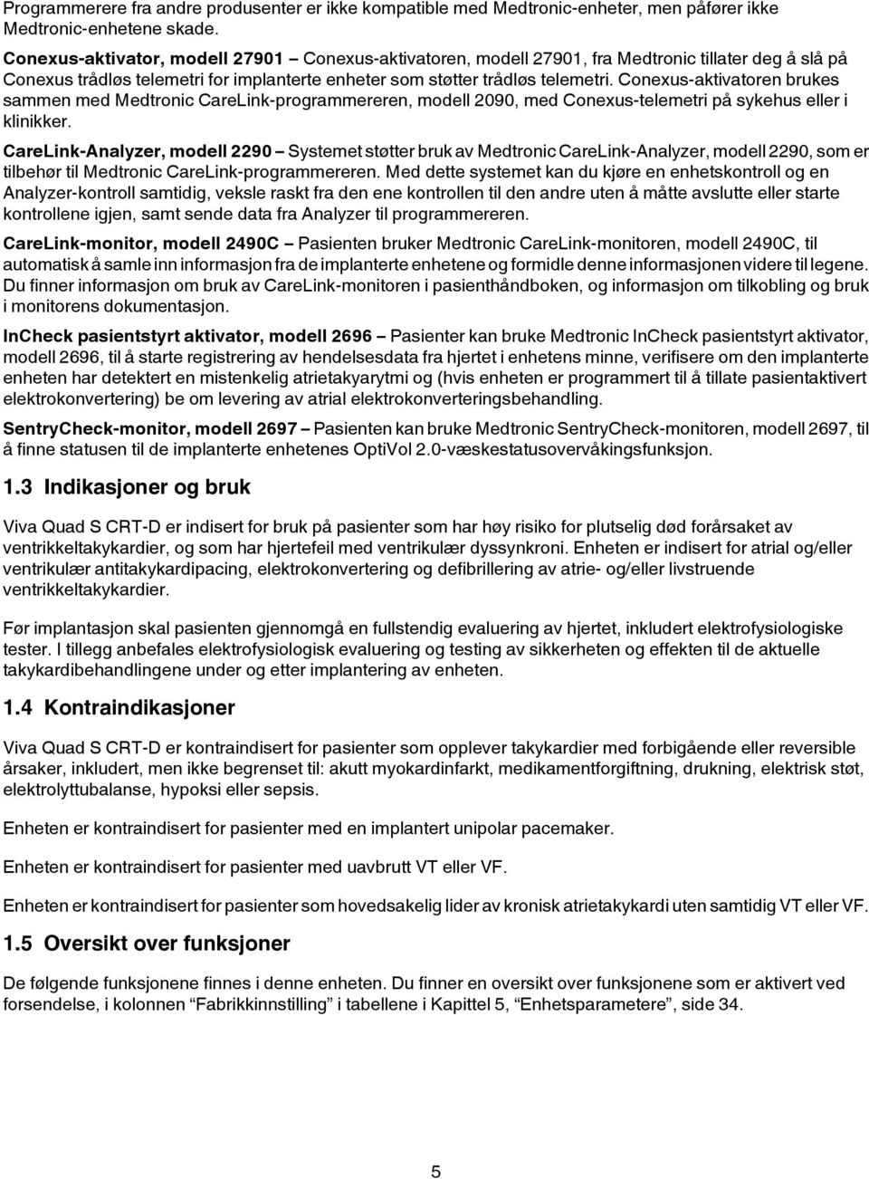 Conexus-aktivatoren brukes sammen med Medtronic CareLink-programmereren, modell 2090, med Conexus-telemetri på sykehus eller i klinikker.