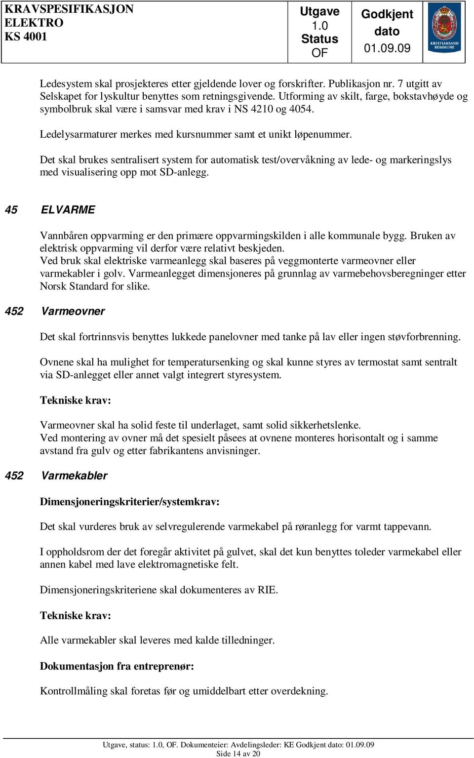 Det skal brukes sentralisert system for automatisk test/overvåkning av lede- og markeringslys med visualisering opp mot SD-anlegg.