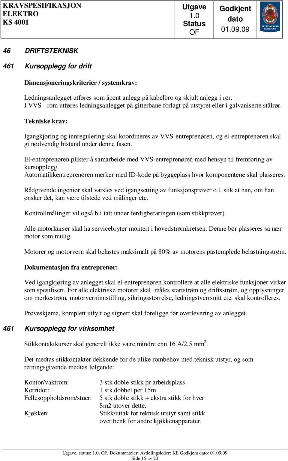 Igangkjøring og innregulering skal koordineres av VVS-entreprenøren, og el-entreprenøren skal gi nødvendig bistand under denne fasen.