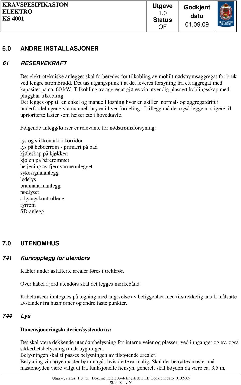 Det legges opp til en enkel og manuell løsning hvor en skiller normal- og aggregatdrift i underfordelingene via manuell bryter i hver fordeling.