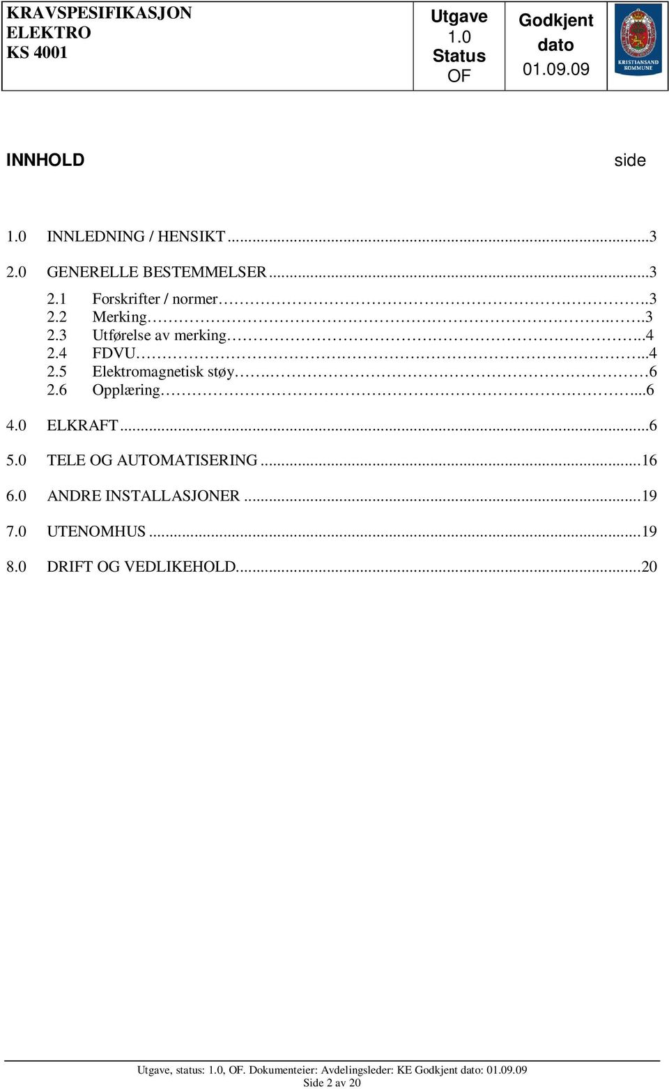 6 Opplæring...6 4.0 ELKRAFT...6 5.0 TELE OG AUTOMATISERING...16 6.0 ANDRE INSTALLASJONER...19 7.
