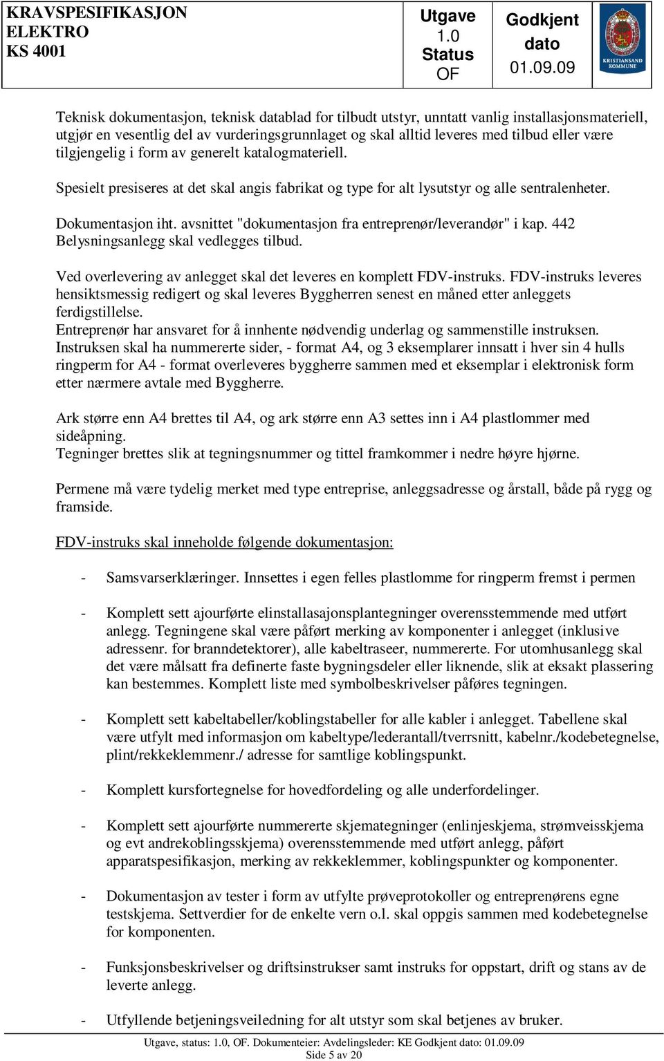 avsnittet "dokumentasjon fra entreprenør/leverandør" i kap. 442 Belysningsanlegg skal vedlegges tilbud. Ved overlevering av anlegget skal det leveres en komplett FDV-instruks.