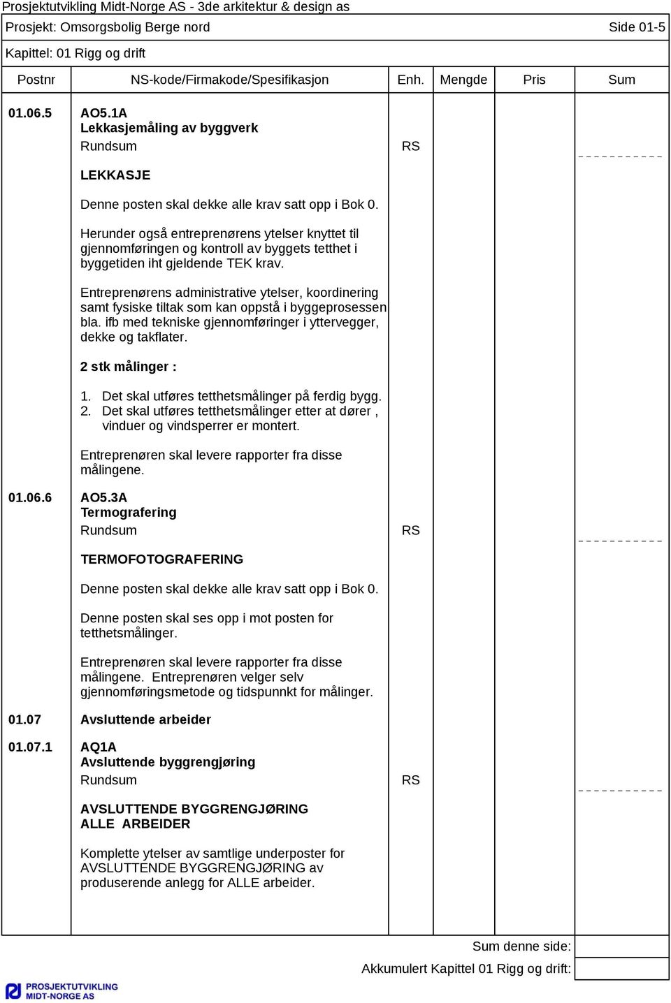 Entreprenørens administrative ytelser, koordinering samt fysiske tiltak som kan oppstå i byggeprosessen bla. ifb med tekniske gjennomføringer i yttervegger, dekke og takflater. 2 stk målinger : 1.