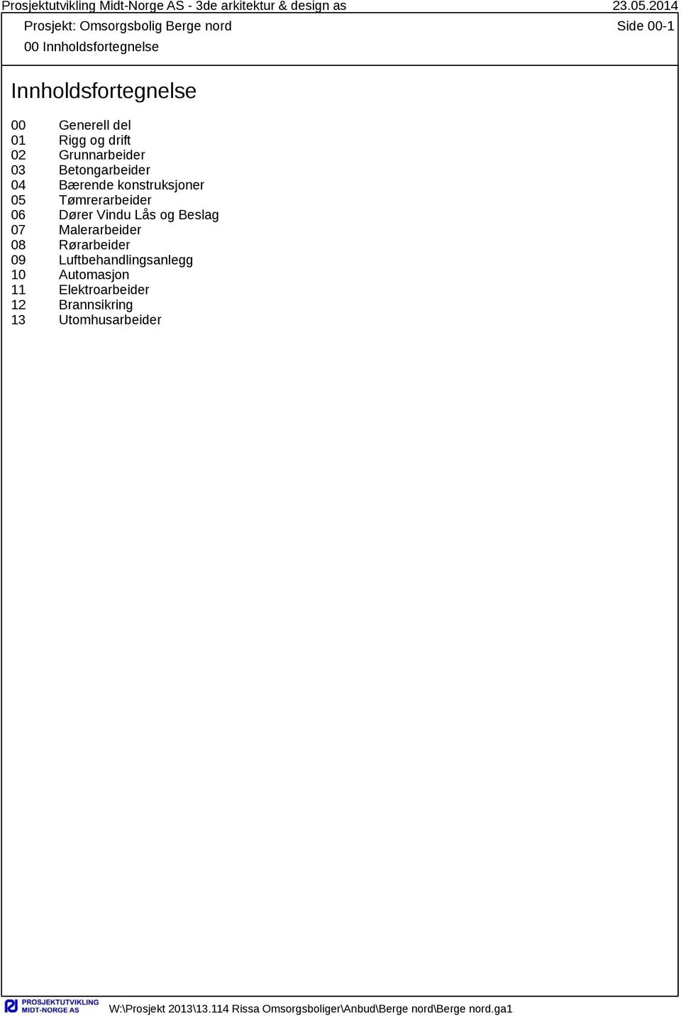 01 Rigg og drift 02 Grunnarbeider 03 Betongarbeider 04 Bærende konstruksjoner 05 Tømrerarbeider 06 Dører