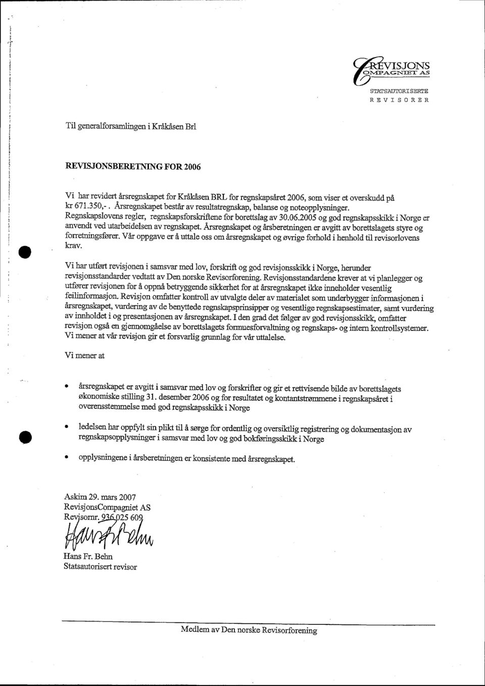 rsregnskpet g rsberetningen vgitt v brettslgets styre g frefiringsfurer. Vr ppgve er 6 uttle ss m irsregnskpet g wige frhl i henhll til revisrlvens hv.