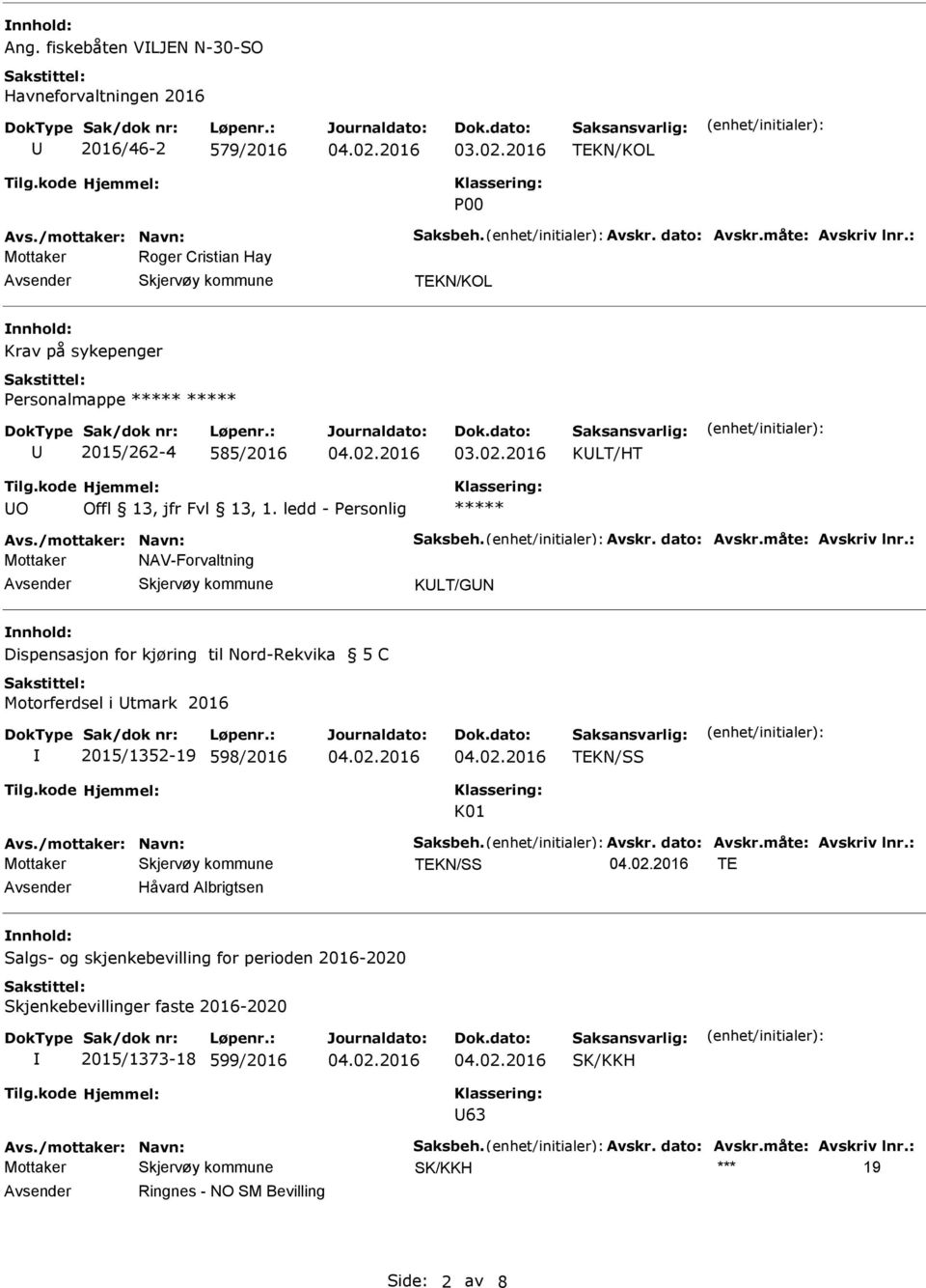 måte: Avskriv lnr.: Mottaker NAV-Forvaltning KLT/GN Dispensasjon for kjøring til Nord-Rekvika 5 C Motorferdsel i tmark 2016 2015/1352-19 598/2016 TEKN/SS K01 Avs./mottaker: Navn: Saksbeh. Avskr. dato: Avskr.