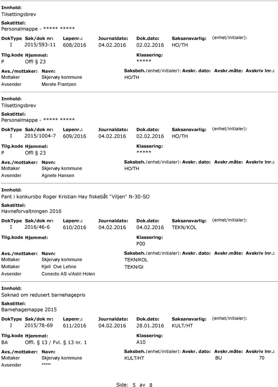 : Agnete Hansen ant i konkursbo Roger Kristian Hay fiskebåt "Viljen" N-30-SO 2016/46-6 610/2016 00 Avs./mottaker: Navn: Saksbeh. Avskr. dato: Avskr.