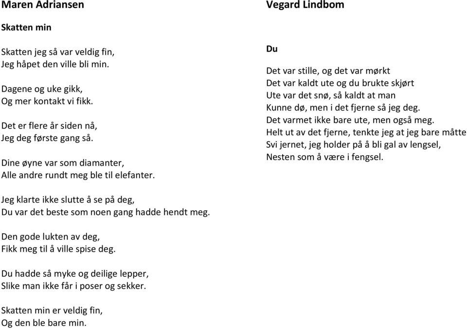 Du Det var stille, og det var mørkt Det var kaldt ute og du brukte skjørt Ute var det snø, så kaldt at man Kunne dø, men i det fjerne så jeg deg. Det varmet ikke bare ute, men også meg.