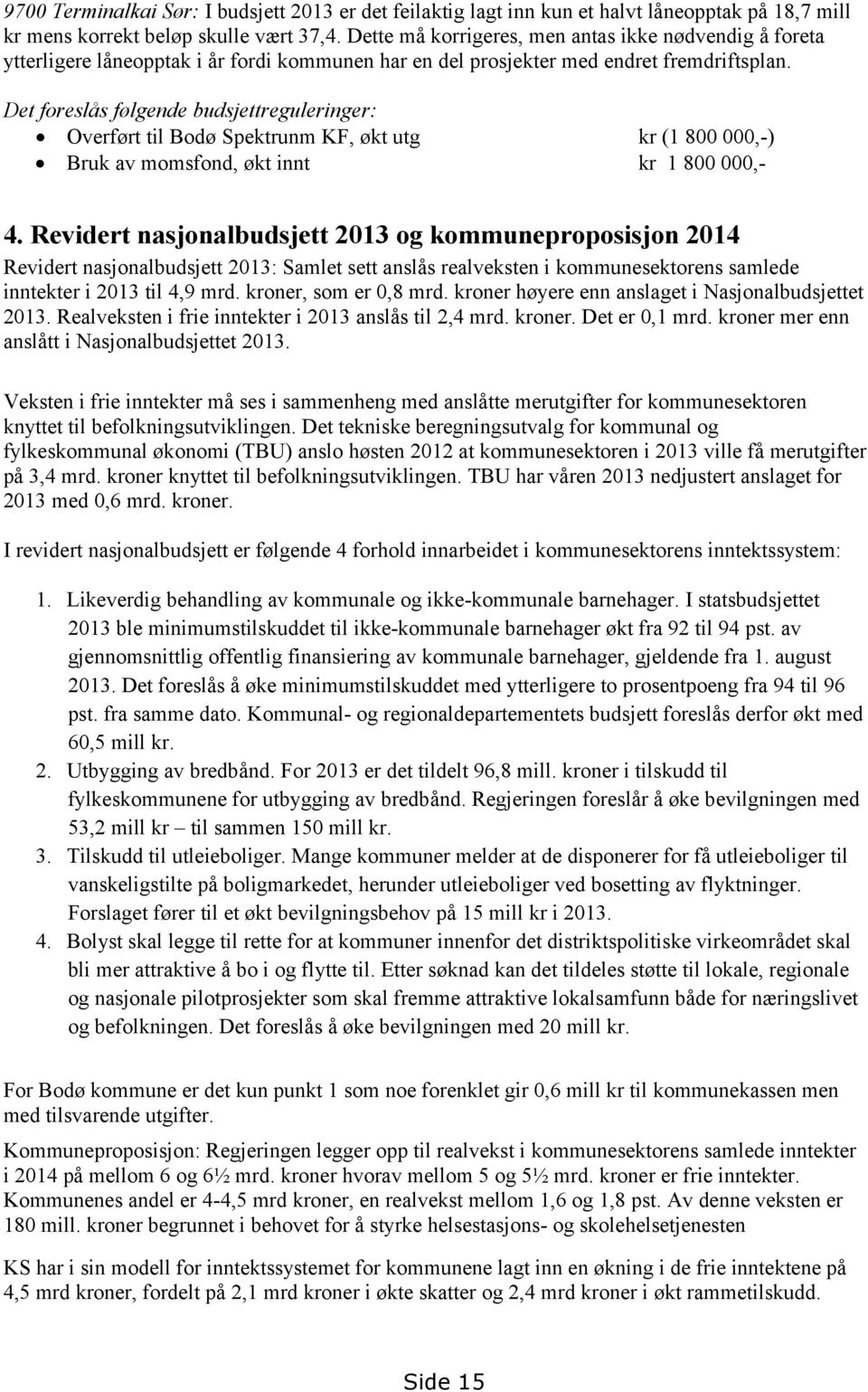 Det foreslås følgende budsjettreguleringer: Overført til Bodø Spektrunm KF, økt utg kr (1 800 000,-) Bruk av momsfond, økt innt kr 1 800 000,- 4.