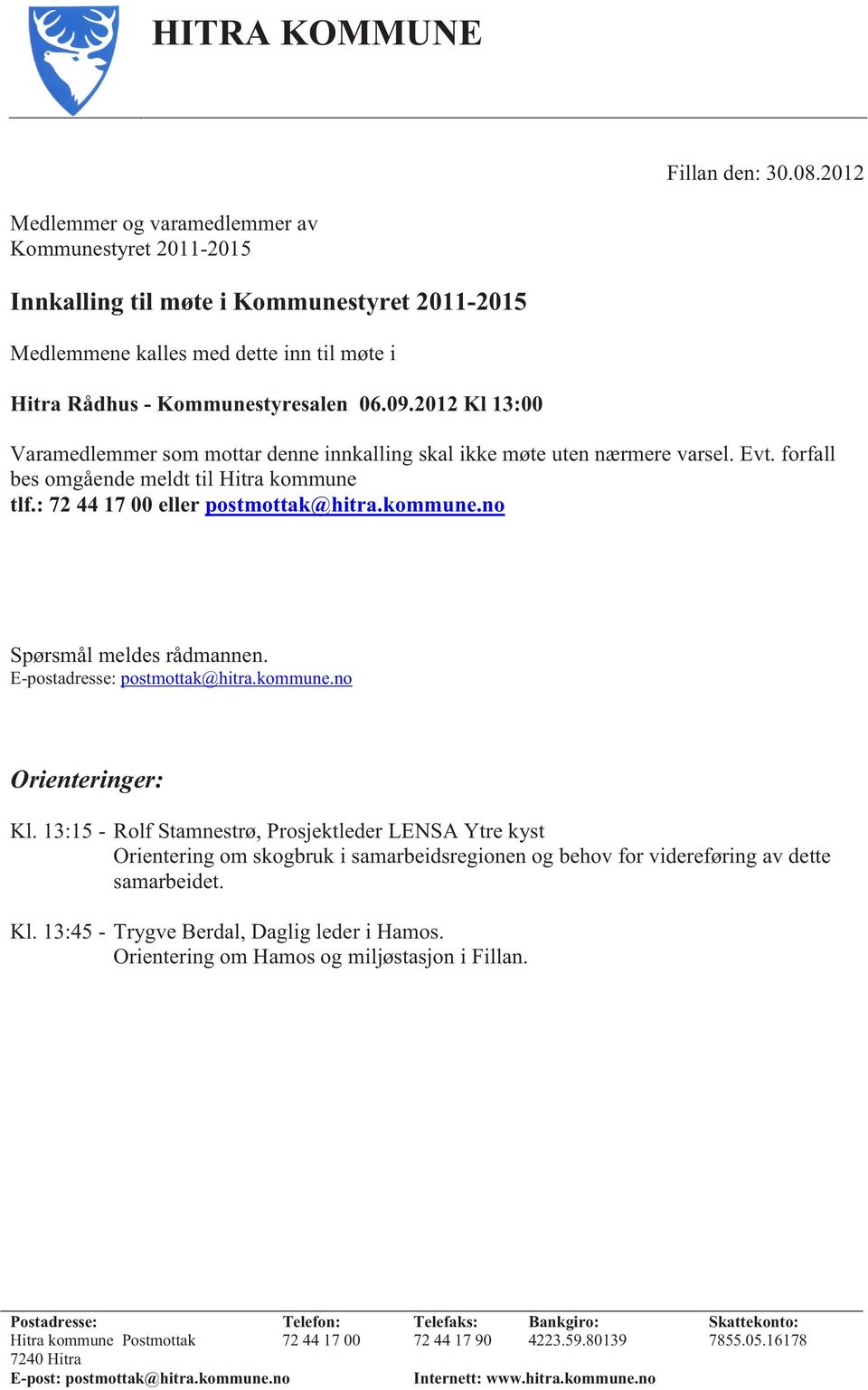 2012 Kl 13:00 Varamedlemmer som mottar denne innkalling skal ikke møte uten nærmere varsel. Evt. forfall bes omgående meldt til Hitra kommune tlf.: 72 44 17 00 eller postmottak@hitra.kommune.no Spørsmål meldes rådmannen.