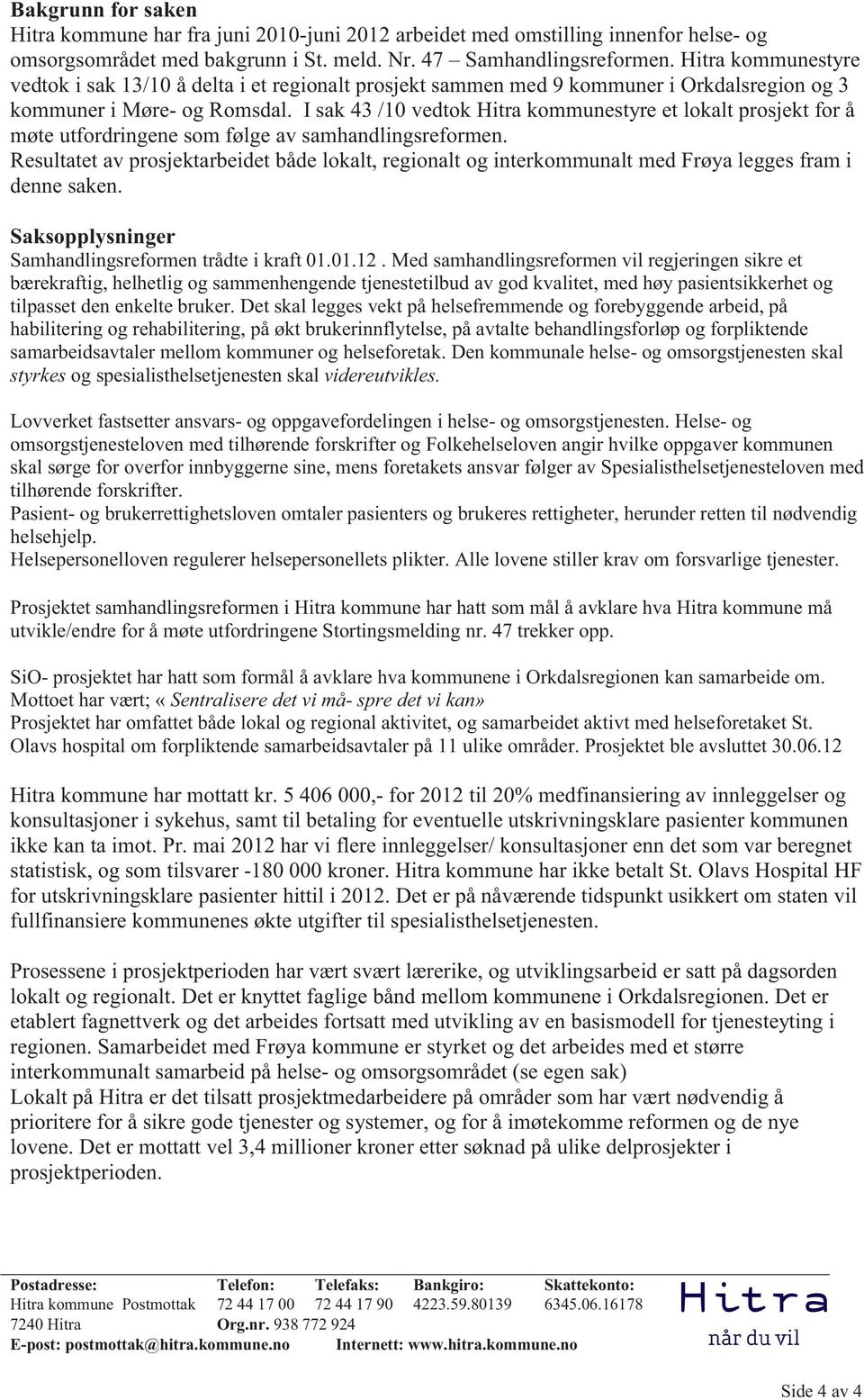 I sak 43 /10 vedtok Hitra kommunestyre et lokalt prosjekt for å møte utfordringene som følge av samhandlingsreformen.